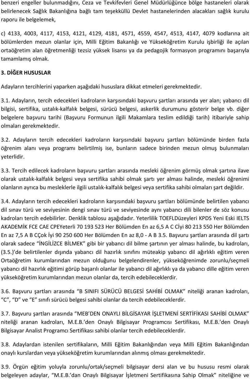 işbirliği ile açılan ortaöğretim alan öğretmenliği tezsiz yüksek lisansı ya da pedagojik formasyon programını başarıyla tamamlamış olmak. 3.