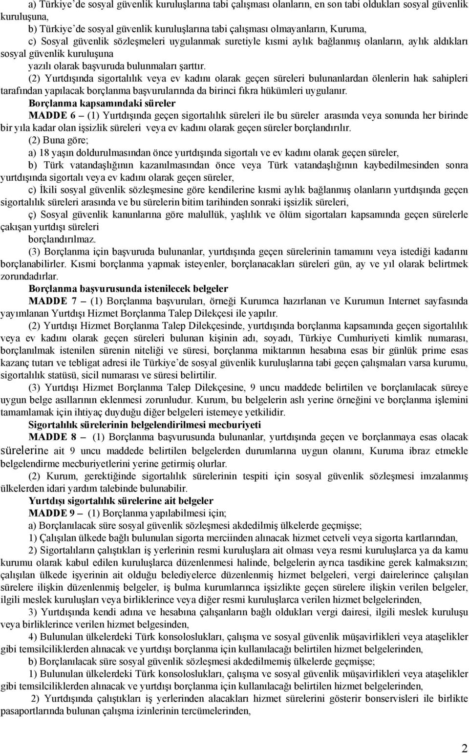 (2) Yurtdışında sigortalılık veya ev kadını olarak geçen süreleri bulunanlardan ölenlerin hak sahipleri tarafından yapılacak borçlanma başvurularında da birinci fıkra hükümleri uygulanır.