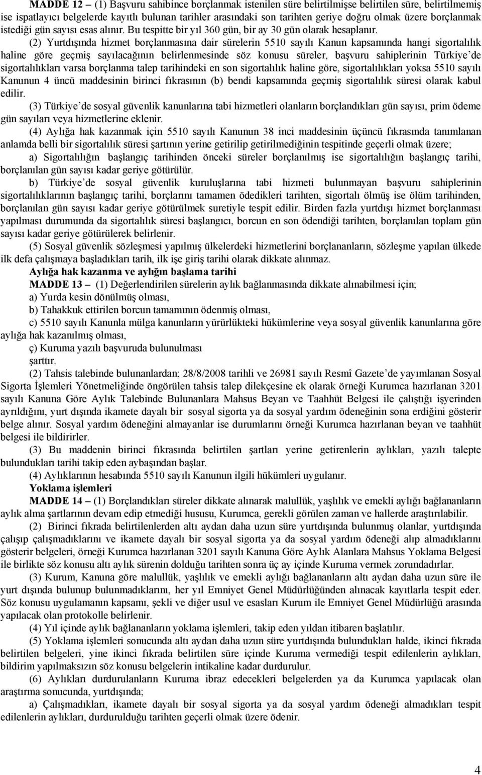 (2) Yurtdışında hizmet borçlanmasına dair sürelerin 5510 sayılı Kanun kapsamında hangi sigortalılık haline göre geçmiş sayılacağının belirlenmesinde söz konusu süreler, başvuru sahiplerinin Türkiye