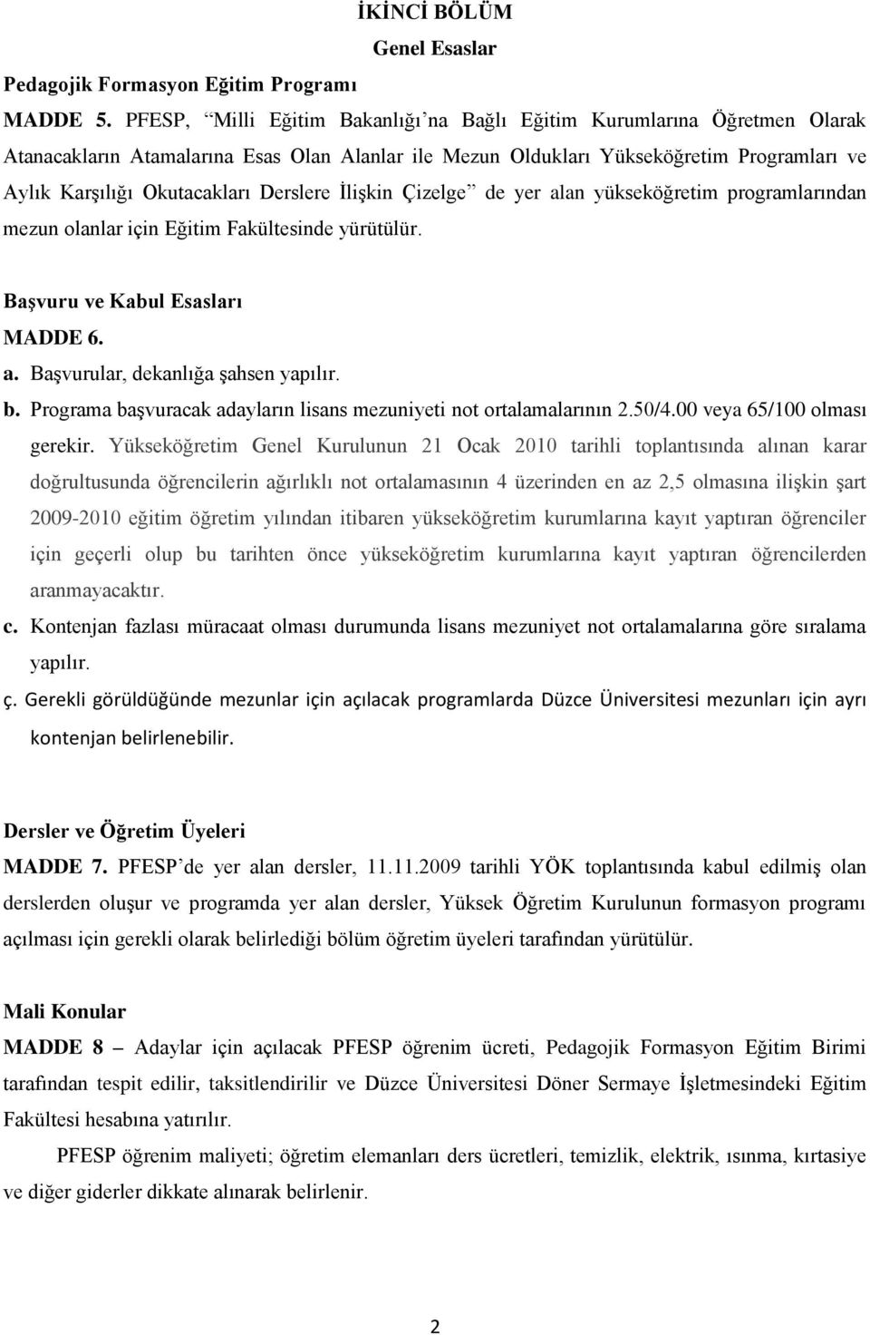 Derslere İlişkin Çizelge de yer alan yükseköğretim programlarından mezun olanlar için Eğitim Fakültesinde yürütülür. Başvuru ve Kabul Esasları MADDE 6. a. Başvurular, dekanlığa şahsen yapılır. b.