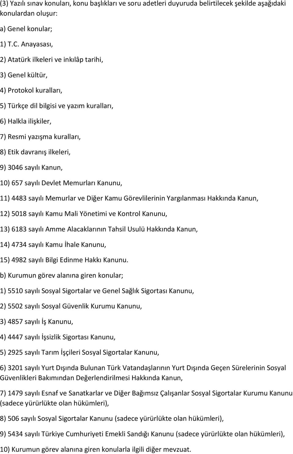 ilkeleri, 9) 3046 sayılı Kanun, 10) 657 sayılı Devlet Memurları Kanunu, 11) 4483 sayılı Memurlar ve Diğer Kamu Görevlilerinin Yargılanması Hakkında Kanun, 12) 5018 sayılı Kamu Mali Yönetimi ve