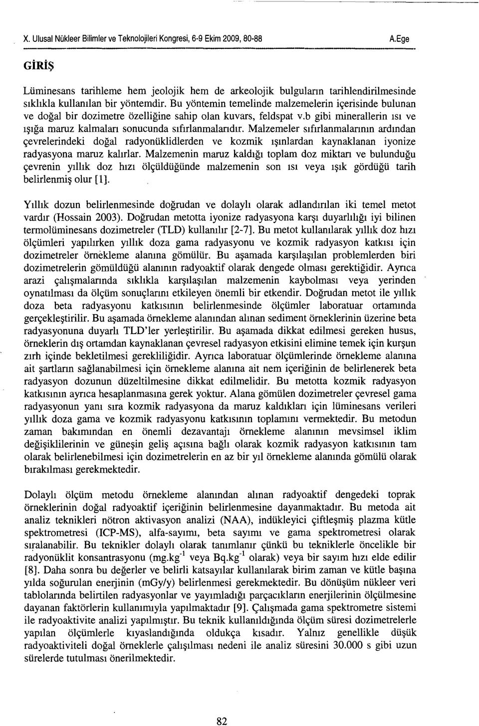 Malzemeler sıfırlanmalarının ardından çevrelerindeki doğal radyonüklidlerden ve kozmik ışınlardan kaynaklanan iyonize radyasyona maruz kalırlar.