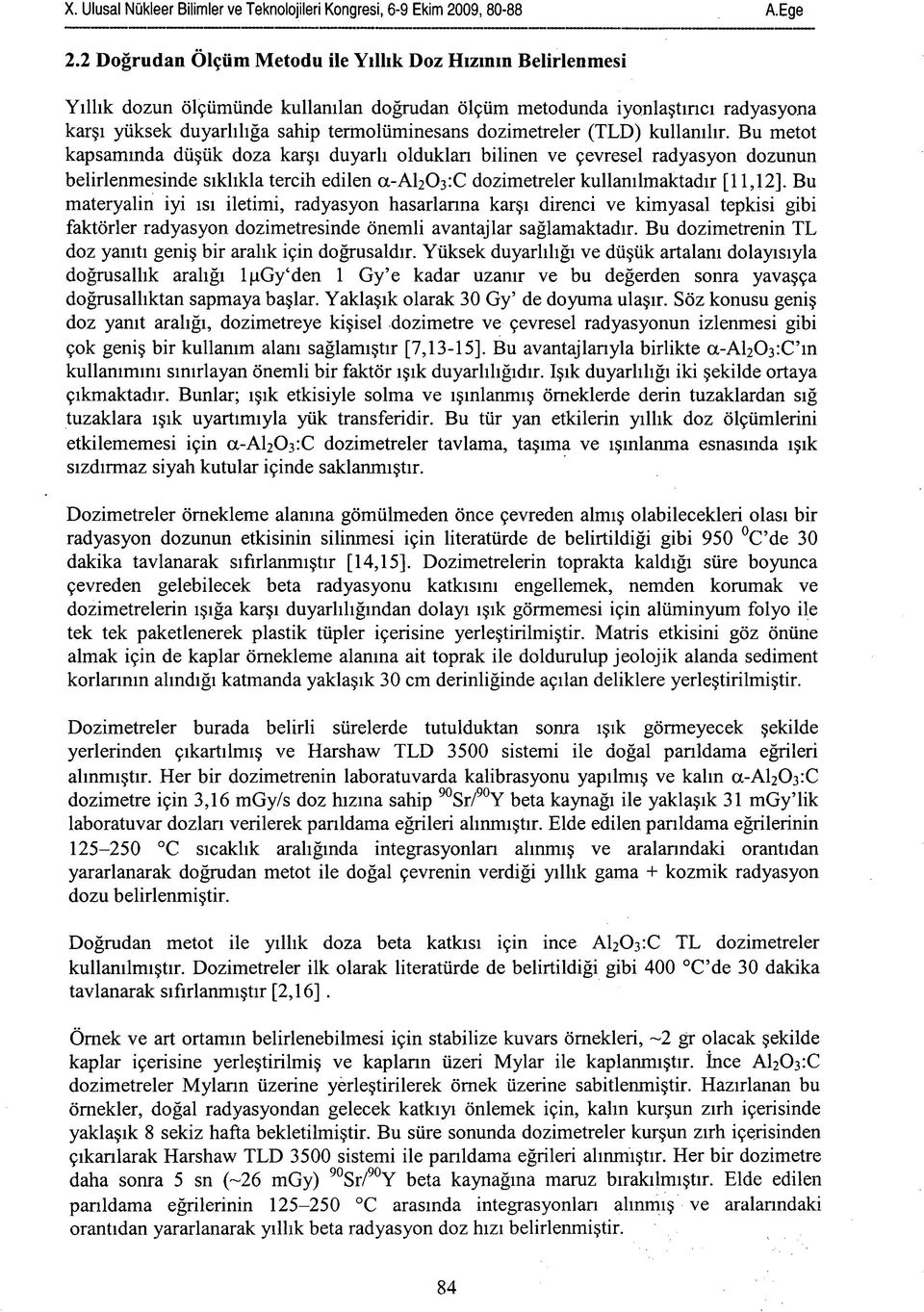 Bu metot kapsamında düşük doza karşı duyarlı oldukları bilinen ve çevresel radyasyon dozunun belirlenmesinde sıklıkla tercih edilen a-ai203:c dozimetreler kullanılmaktadır [11,12].