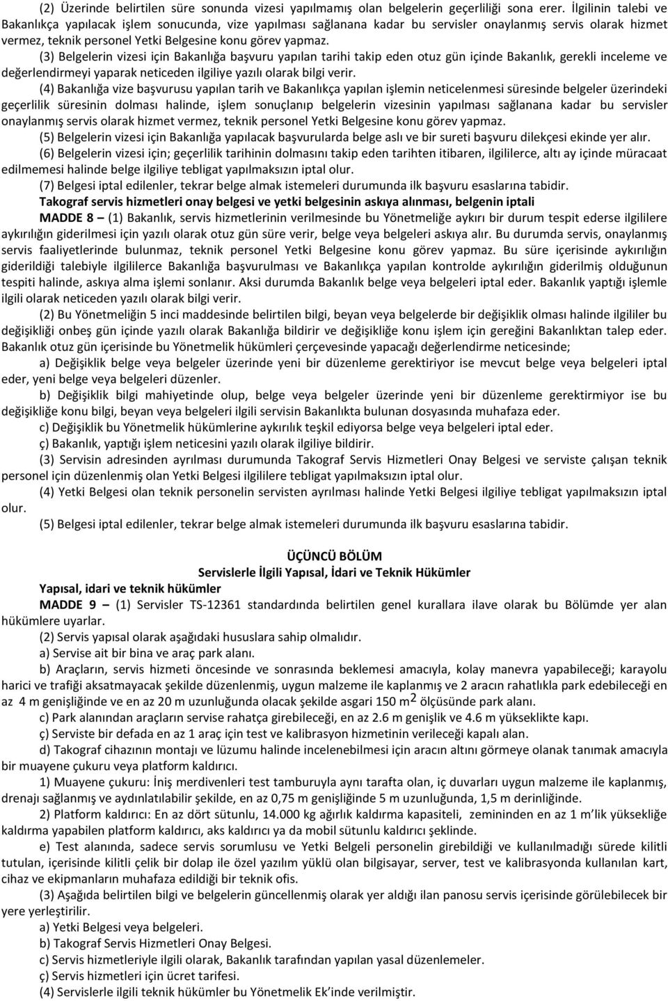 (3) Belgelerin vizesi için Bakanlığa başvuru yapılan tarihi takip eden otuz gün içinde Bakanlık, gerekli inceleme ve değerlendirmeyi yaparak neticeden ilgiliye yazılı olarak bilgi verir.