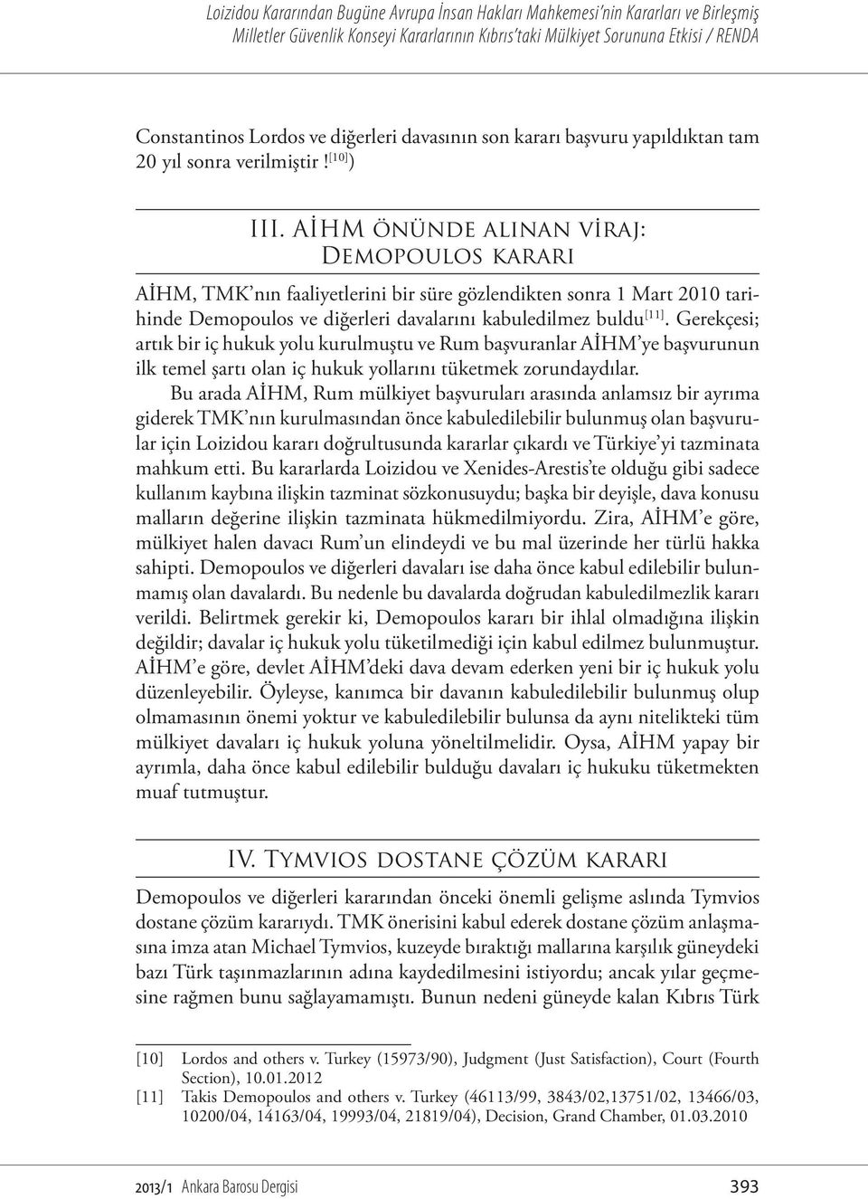 Gerekçesi; artık bir iç hukuk yolu kurulmuştu ve Rum başvuranlar AİHM ye başvurunun ilk temel şartı olan iç hukuk yollarını tüketmek zorundaydılar.