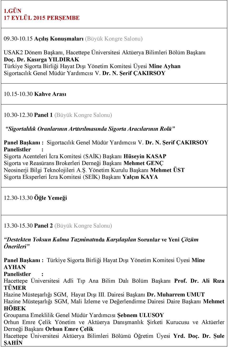 30 Panel 1 (Büyük Kongre Salonu) Sigortalılık Oranlarının Arttırılmasında Sigorta Aracılarının Rolü Panel Başkanı : Sigortacılık Genel Müdür Yardımcısı V. Dr. N.