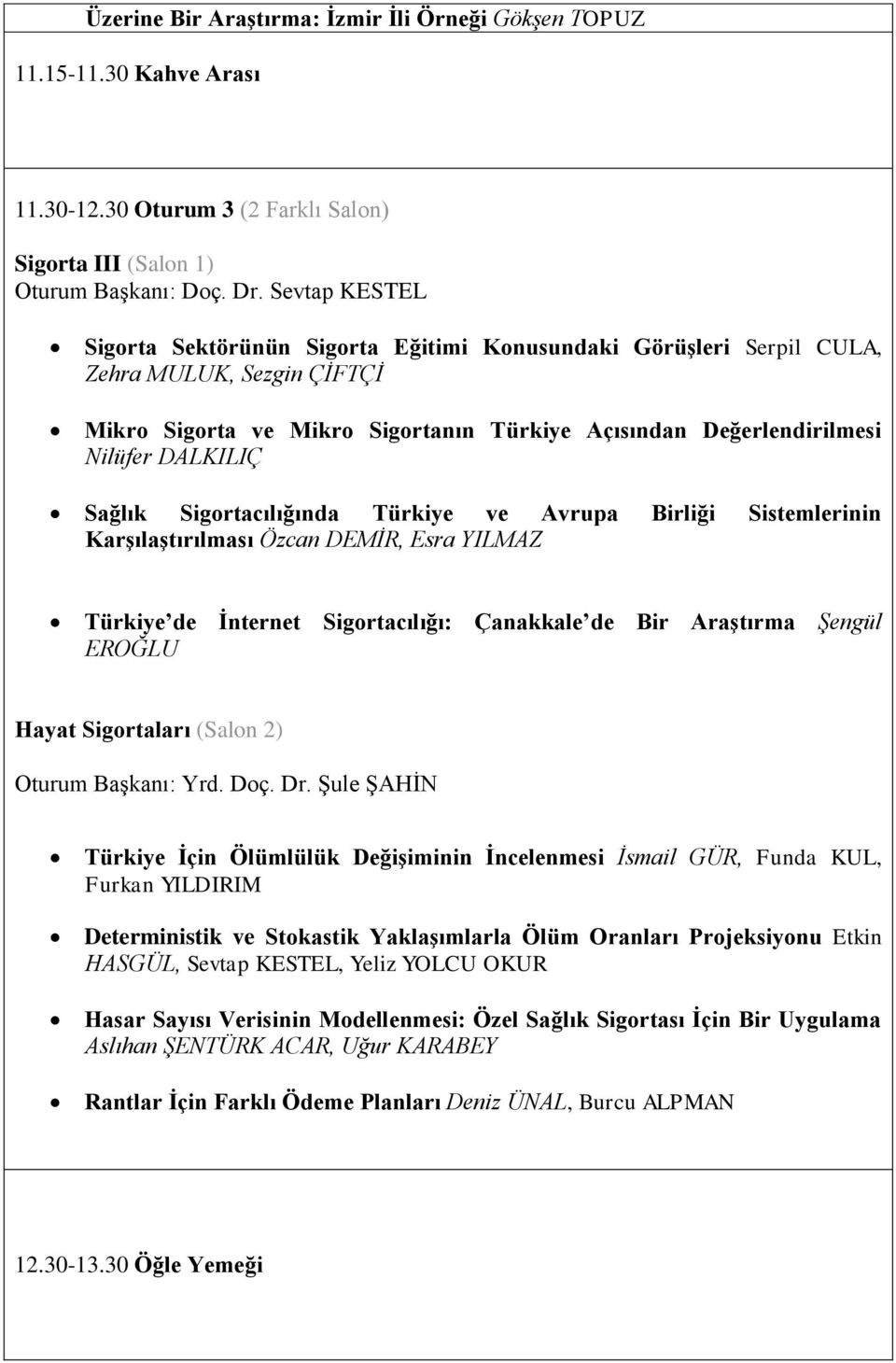 Sağlık Sigortacılığında Türkiye ve Avrupa Birliği Sistemlerinin Karşılaştırılması Özcan DEMİR, Esra YILMAZ Türkiye de İnternet Sigortacılığı: Çanakkale de Bir Araştırma Şengül EROĞLU Hayat