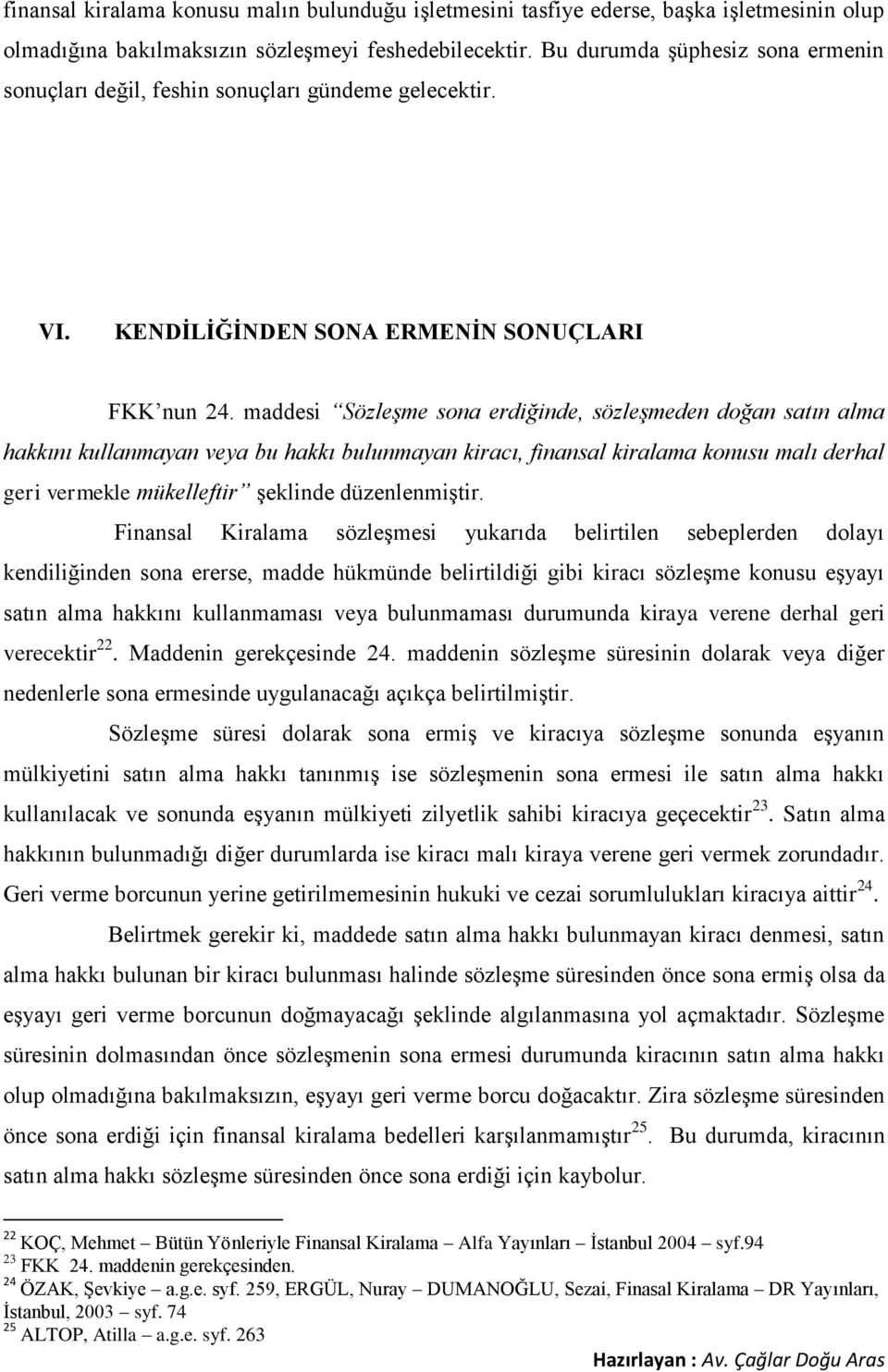 maddesi Sözleşme sona erdiğinde, sözleşmeden doğan satın alma hakkını kullanmayan veya bu hakkı bulunmayan kiracı, finansal kiralama konusu malı derhal geri vermekle mükelleftir şeklinde