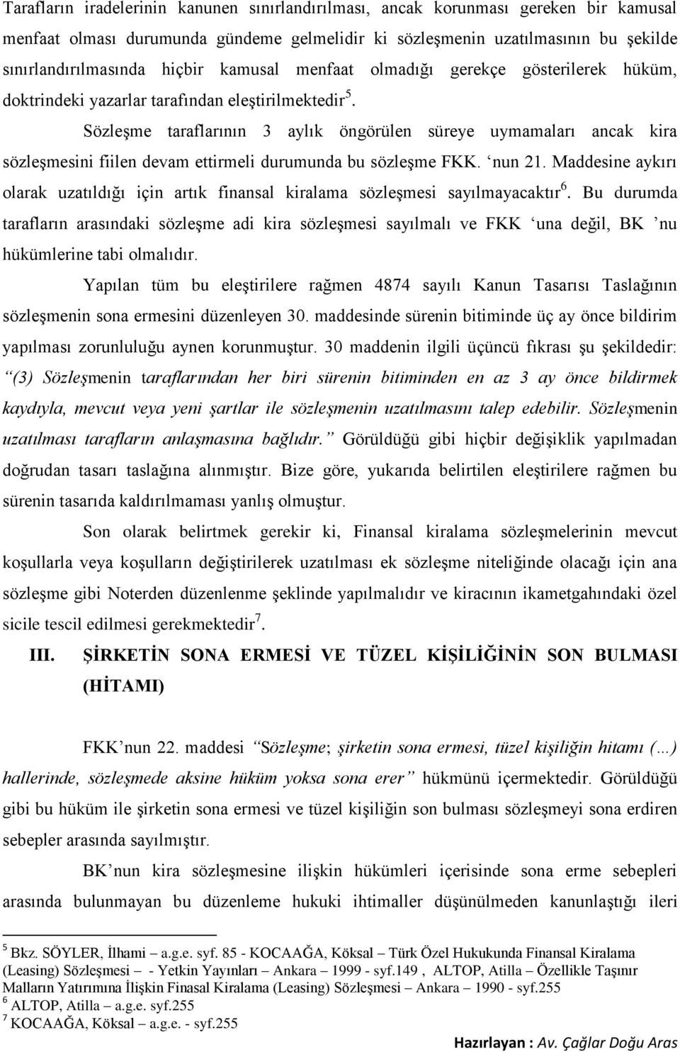 Sözleşme taraflarının 3 aylık öngörülen süreye uymamaları ancak kira sözleşmesini fiilen devam ettirmeli durumunda bu sözleşme FKK. nun 21.