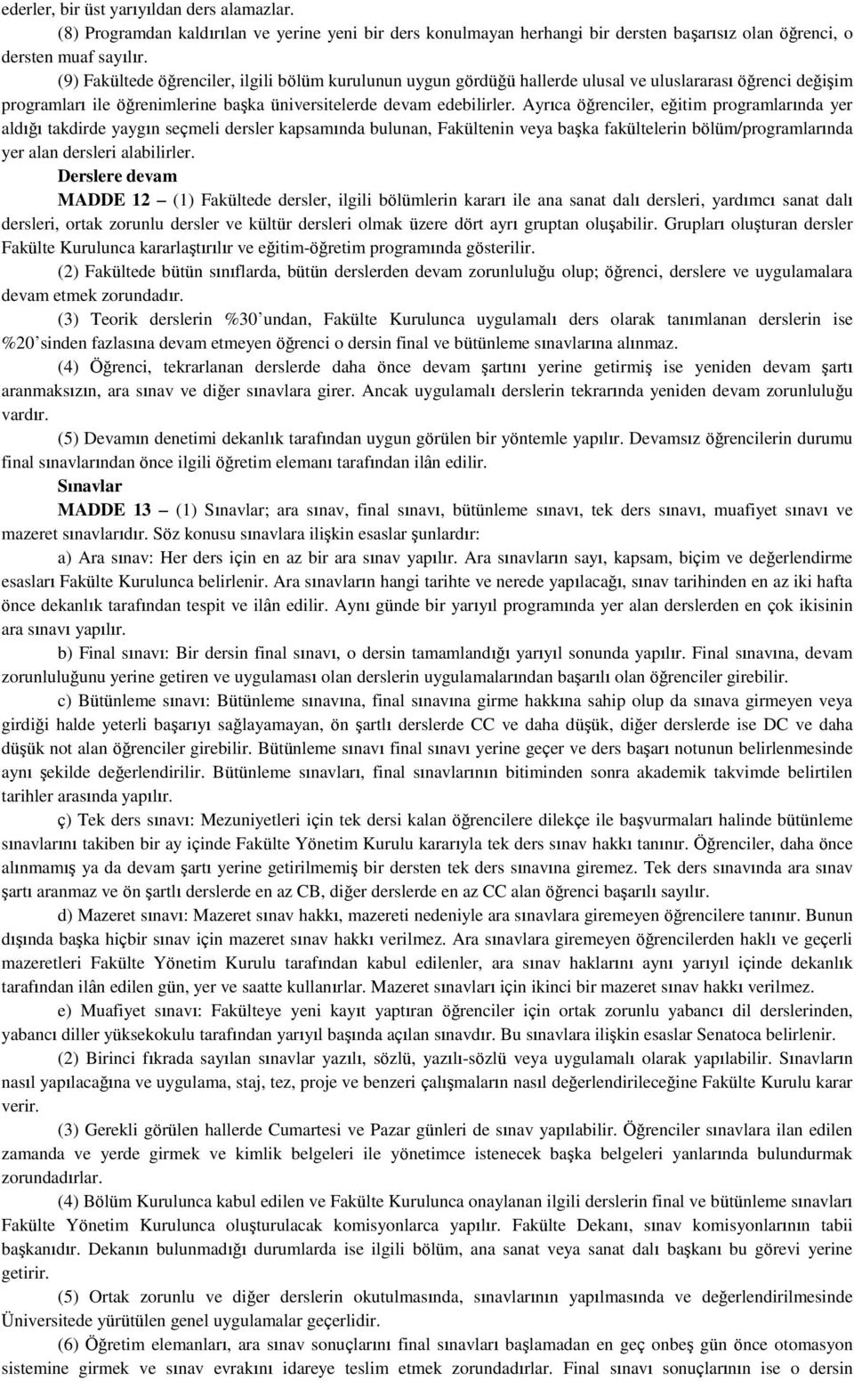 Ayrıca öğrenciler, eğitim programlarında yer aldığı takdirde yaygın seçmeli dersler kapsamında bulunan, Fakültenin veya başka fakültelerin bölüm/programlarında yer alan dersleri alabilirler.