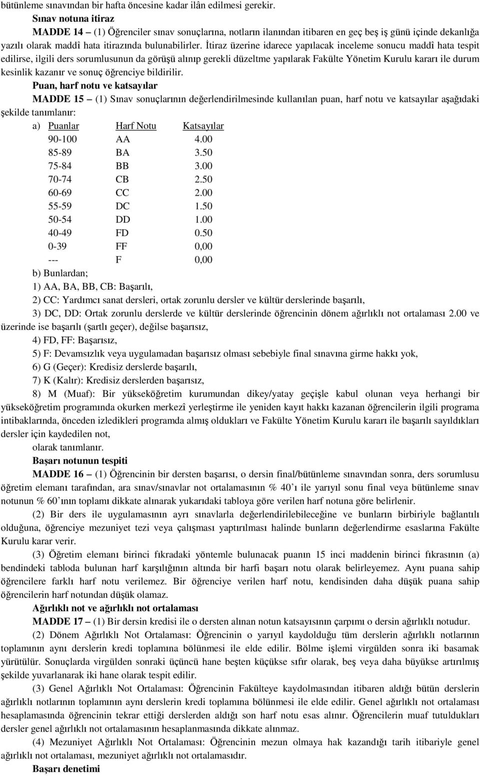 İtiraz üzerine idarece yapılacak inceleme sonucu maddî hata tespit edilirse, ilgili ders sorumlusunun da görüşü alınıp gerekli düzeltme yapılarak Fakülte Yönetim Kurulu kararı ile durum kesinlik