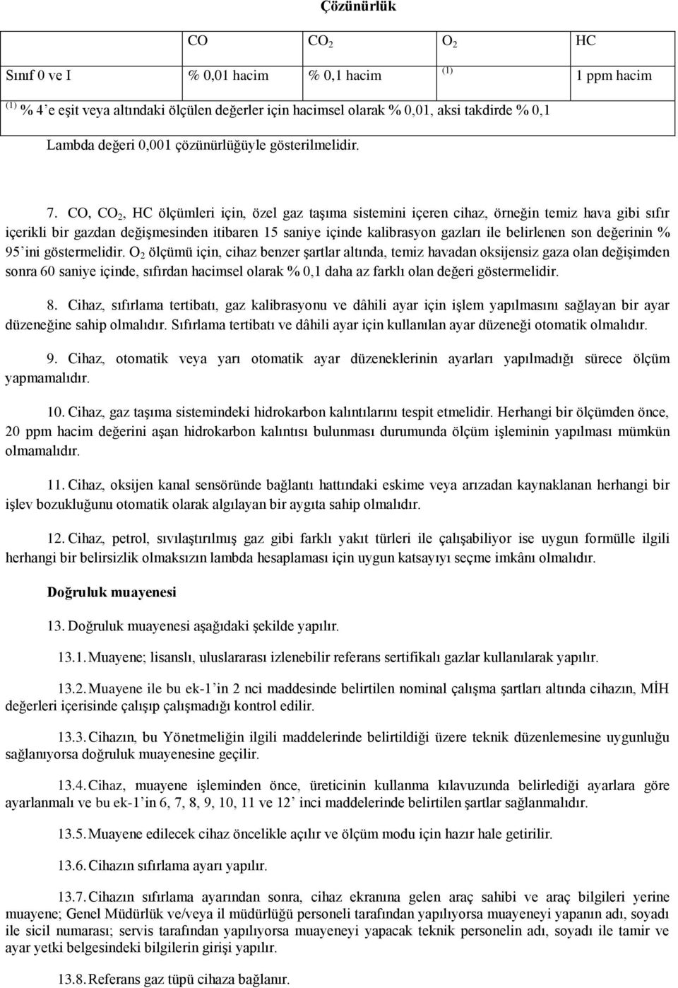 CO, CO 2, HC ölçümleri için, özel gaz taşıma sistemini içeren cihaz, örneğin temiz hava gibi sıfır içerikli bir gazdan değişmesinden itibaren 15 saniye içinde kalibrasyon gazları ile belirlenen son