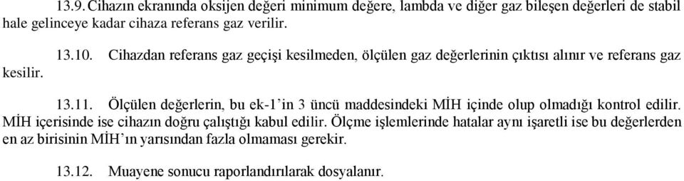 Ölçülen değerlerin, bu ek-1 in 3 üncü maddesindeki MİH içinde olup olmadığı kontrol edilir. MİH içerisinde ise cihazın doğru çalıştığı kabul edilir.