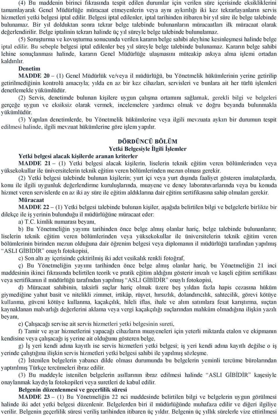 Bir yıl dolduktan sonra tekrar belge talebinde bulunanların müracaatları ilk müracaat olarak değerlendirilir. Belge iptalinin tekrarı halinde üç yıl süreyle belge talebinde bulunulamaz.