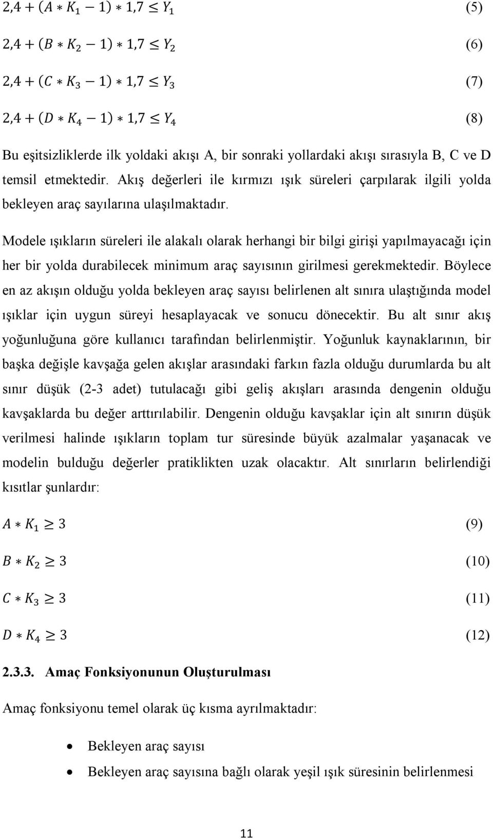 Modele ışıkların süreleri ile alakalı olarak herhangi bir bilgi girişi yapılmayacağı için her bir yolda durabilecek minimum araç sayısının girilmesi gerekmektedir.