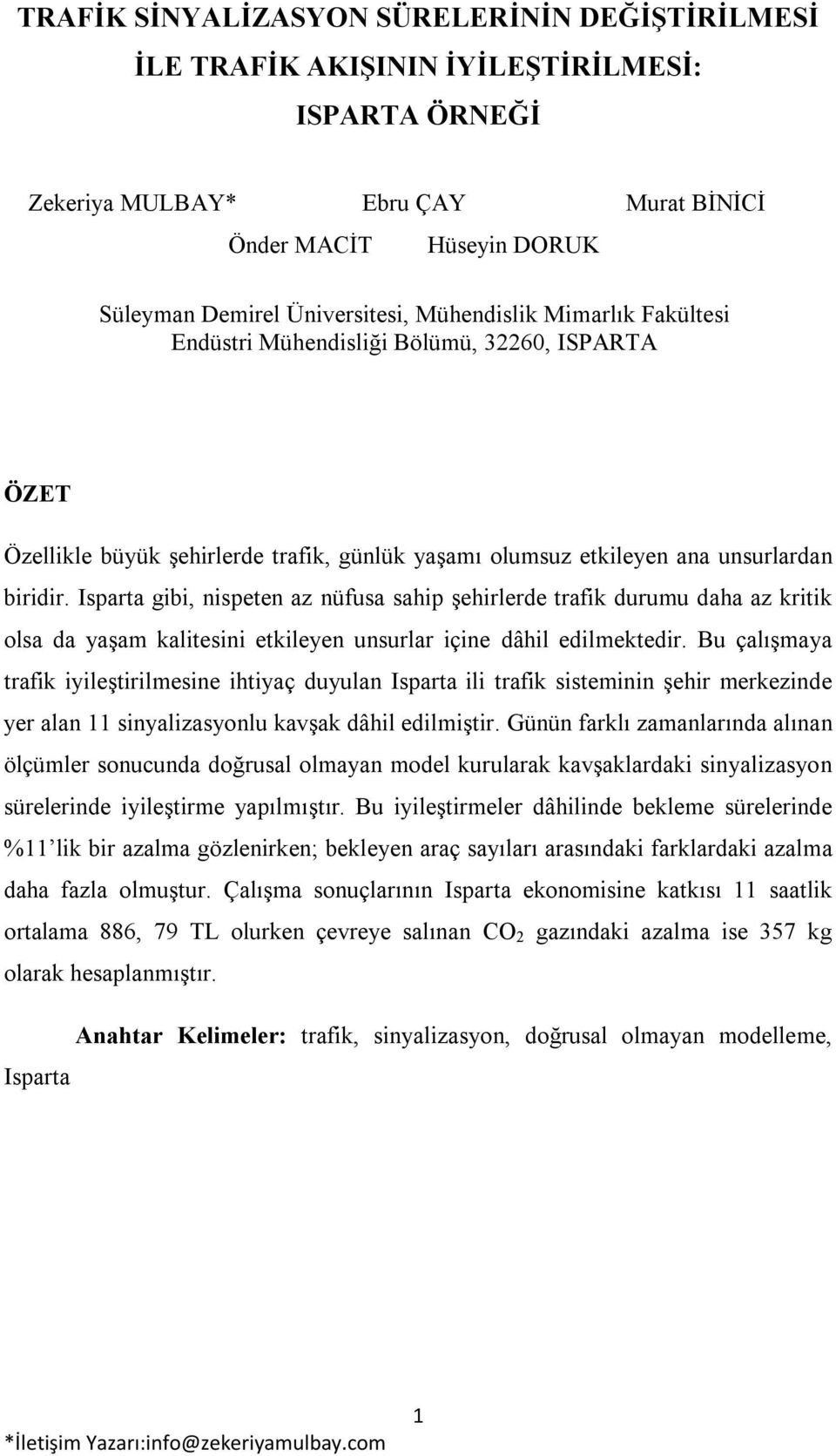 Isparta gibi, nispeten az nüfusa sahip şehirlerde trafik durumu daha az kritik olsa da yaşam kalitesini etkileyen unsurlar içine dâhil edilmektedir.