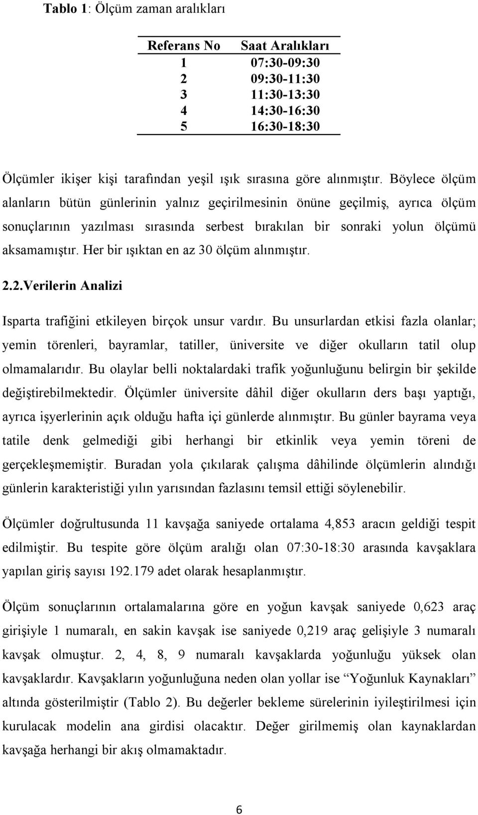 Her bir ışıktan en az 30 ölçüm alınmıştır. 2.2.Verilerin Analizi Isparta trafiğini etkileyen birçok unsur vardır.