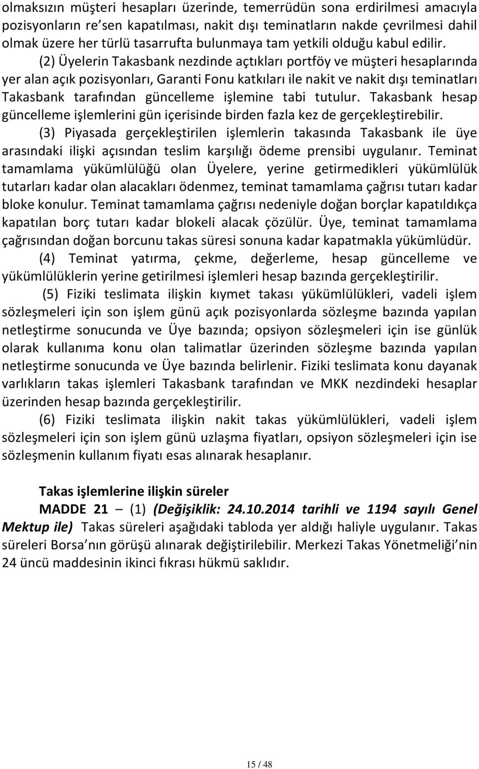 (2) Üyelerin Takasbank nezdinde açtıkları portföy ve müşteri hesaplarında yer alan açık pozisyonları, Garanti Fonu katkıları ile nakit ve nakit dışı teminatları Takasbank tarafından güncelleme