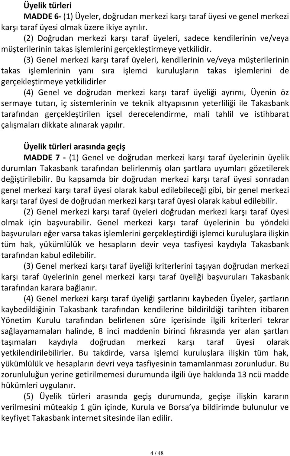 (3) Genel merkezi karşı taraf üyeleri, kendilerinin ve/veya müşterilerinin takas işlemlerinin yanı sıra işlemci kuruluşların takas işlemlerini de gerçekleştirmeye yetkilidirler (4) Genel ve doğrudan