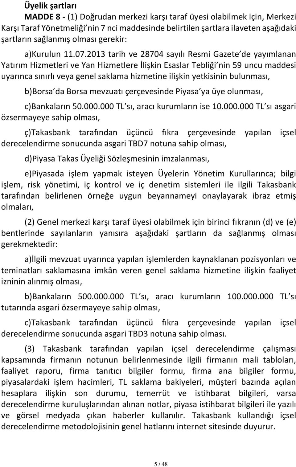 2013 tarih ve 28704 sayılı Resmi Gazete de yayımlanan Yatırım Hizmetleri ve Yan Hizmetlere İlişkin Esaslar Tebliği nin 59 uncu maddesi uyarınca sınırlı veya genel saklama hizmetine ilişkin yetkisinin