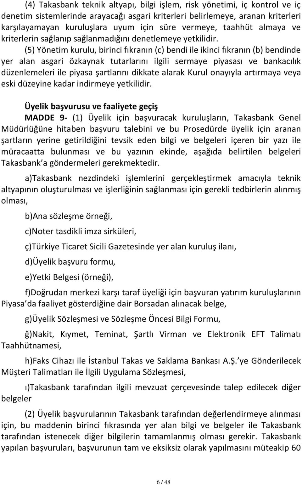 (5) Yönetim kurulu, birinci fıkranın (c) bendi ile ikinci fıkranın (b) bendinde yer alan asgari özkaynak tutarlarını ilgili sermaye piyasası ve bankacılık düzenlemeleri ile piyasa şartlarını dikkate