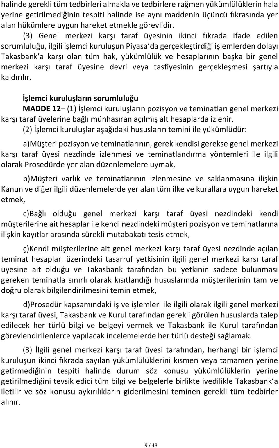 (3) Genel merkezi karşı taraf üyesinin ikinci fıkrada ifade edilen sorumluluğu, ilgili işlemci kuruluşun Piyasa da gerçekleştirdiği işlemlerden dolayı Takasbank a karşı olan tüm hak, yükümlülük ve