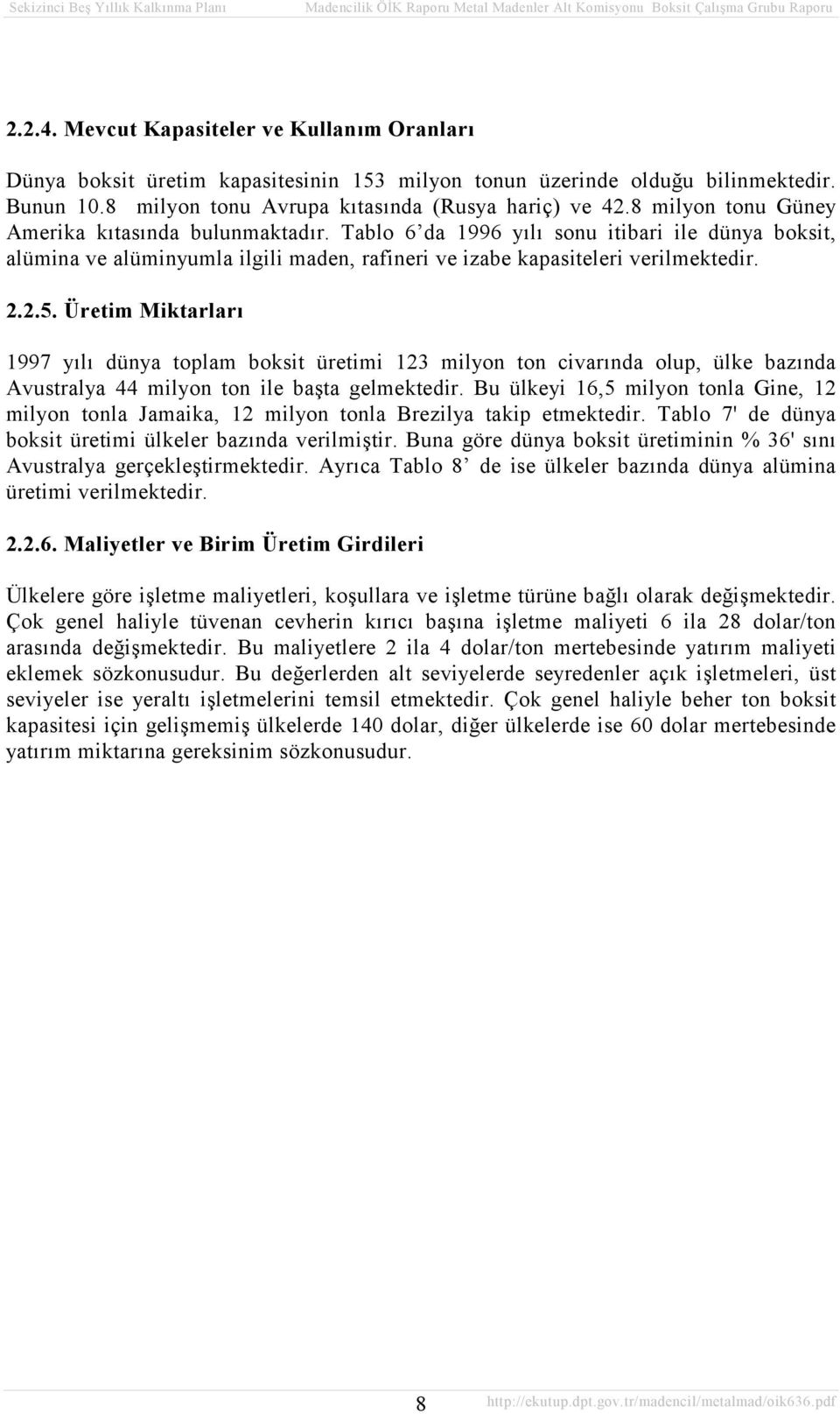 Üretim Miktarları 997 yılı dünya toplam boksit üretimi 3 milyon ton civarında olup, ülke bazında Avustralya 44 milyon ton ile başta gelmektedir.