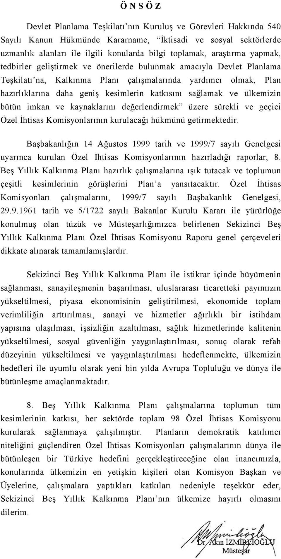 sağlamak ve ülkemizin bütün imkan ve kaynaklarını değerlendirmek üzere sürekli ve geçici Özel İhtisas Komisyonlarının kurulacağı hükmünü getirmektedir.