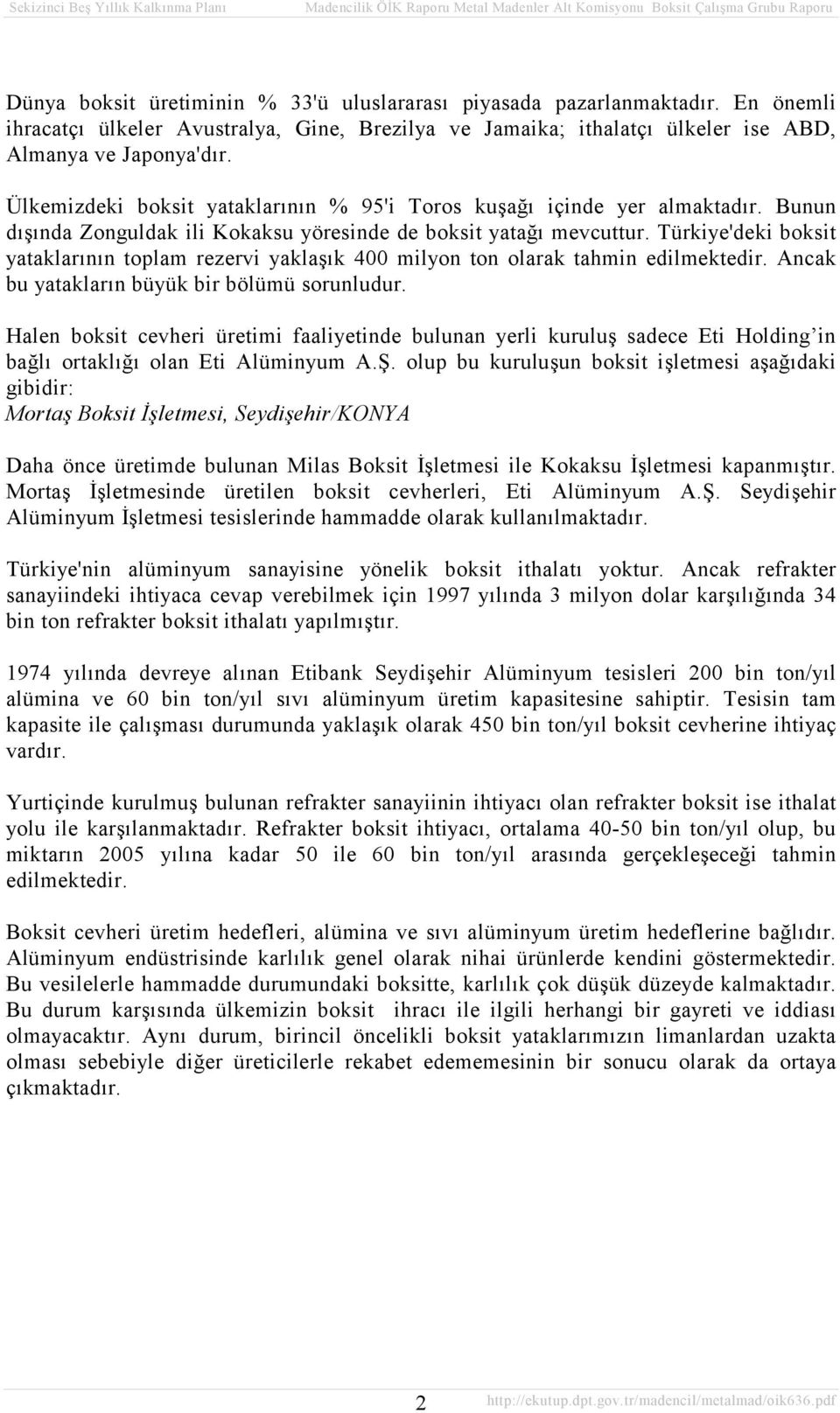 Türkiye'deki boksit yataklarının toplam rezervi yaklaşık 400 milyon ton olarak tahmin edilmektedir. Ancak bu yatakların büyük bir bölümü sorunludur.