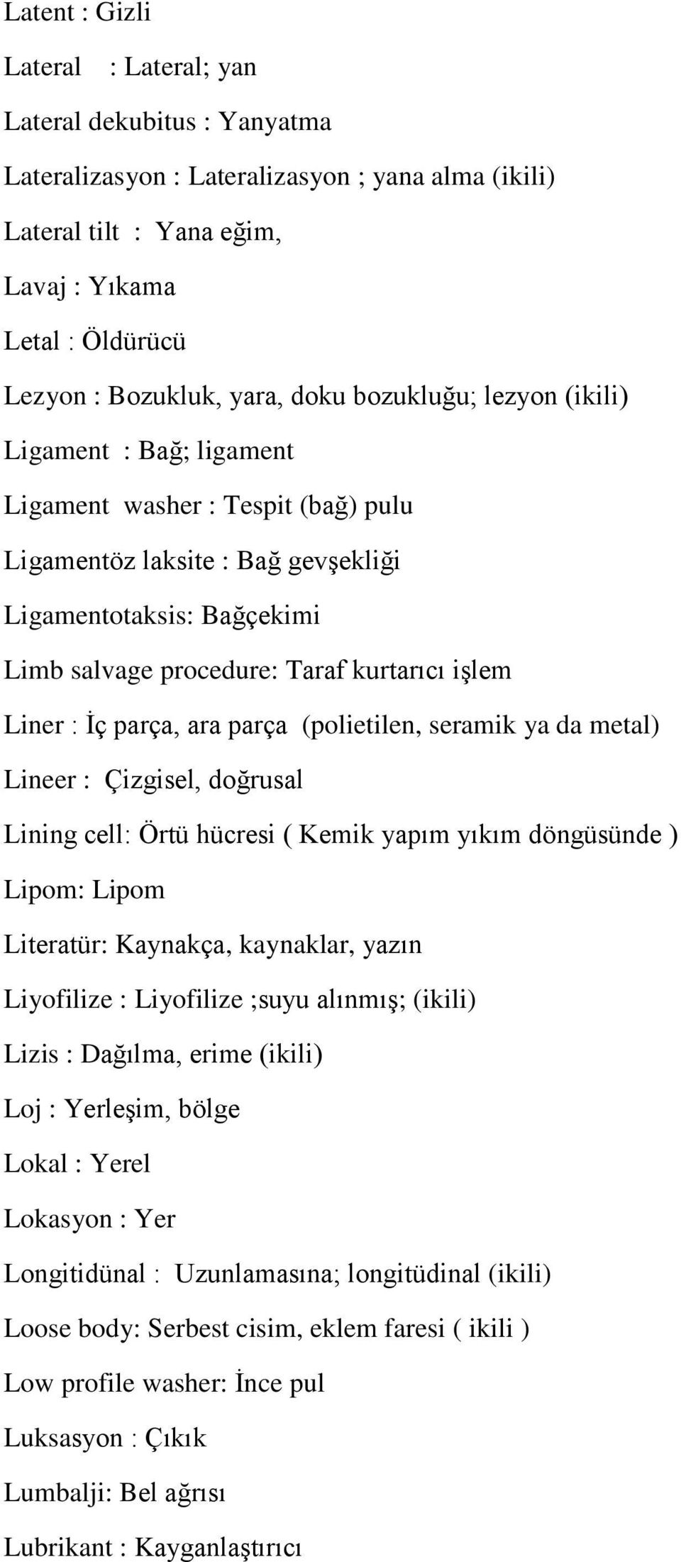 kurtarıcı işlem Liner : İç parça, ara parça (polietilen, seramik ya da metal) Lineer : Çizgisel, doğrusal Lining cell: Örtü hücresi ( Kemik yapım yıkım döngüsünde ) Lipom: Lipom Literatür: Kaynakça,