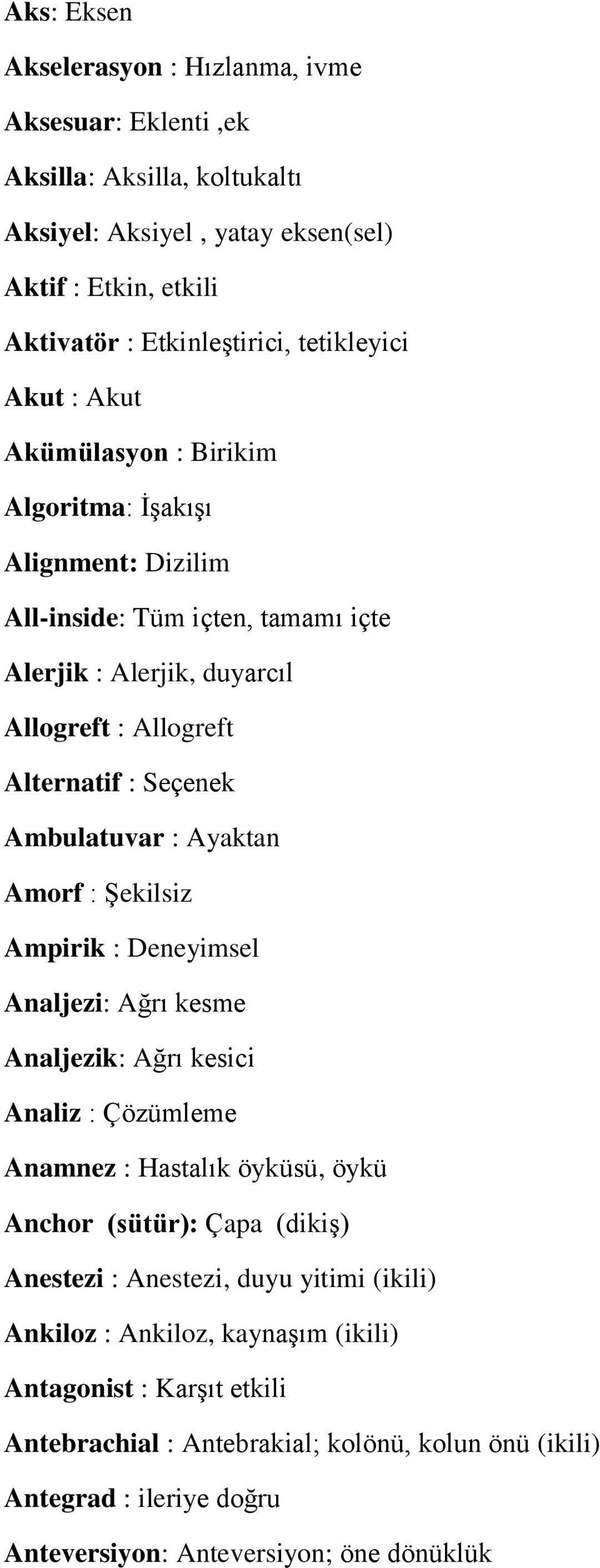 Ayaktan Amorf : Şekilsiz Ampirik : Deneyimsel Analjezi: Ağrı kesme Analjezik: Ağrı kesici Analiz : Çözümleme Anamnez : Hastalık öyküsü, öykü Anchor (sütür): Çapa (dikiş) Anestezi : Anestezi,