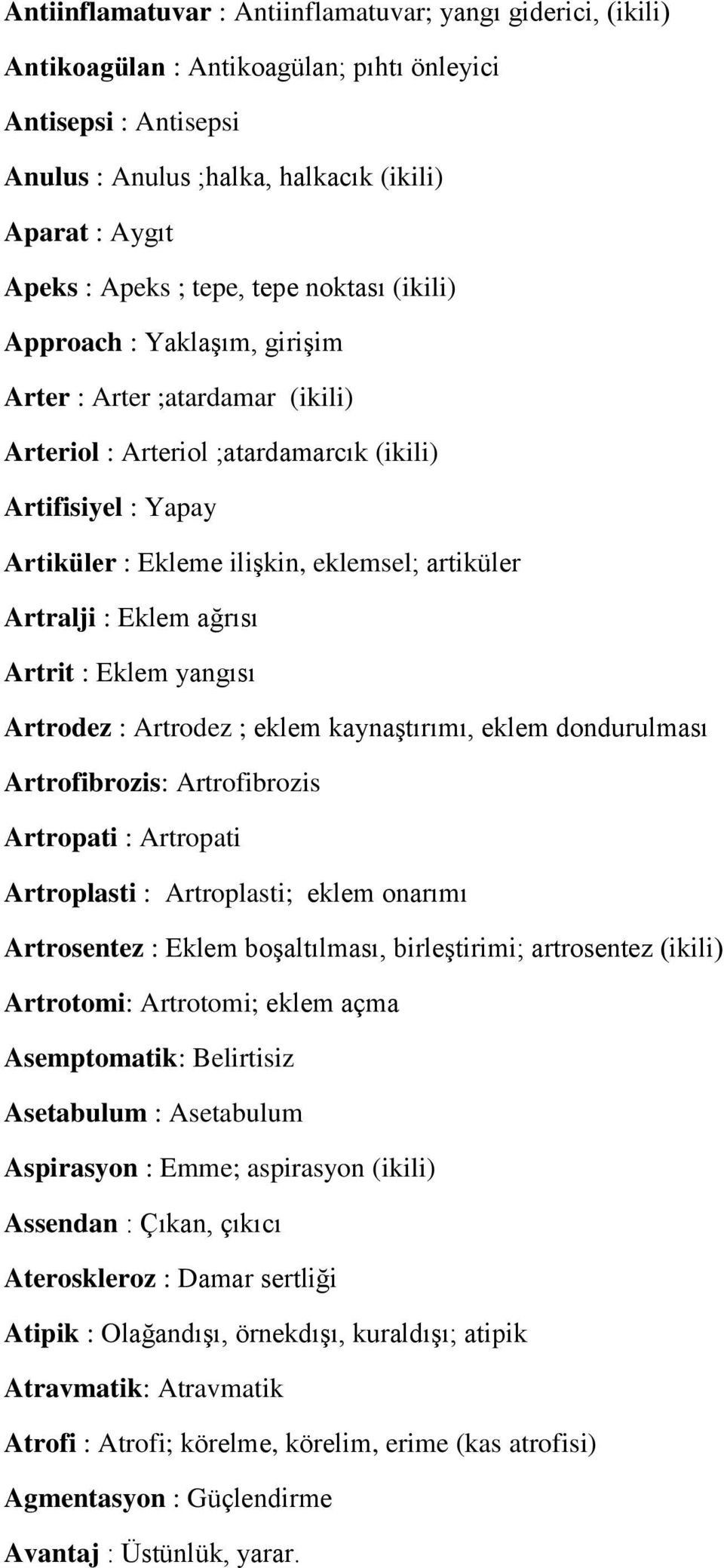 Artralji : Eklem ağrısı Artrit : Eklem yangısı Artrodez : Artrodez ; eklem kaynaştırımı, eklem dondurulması Artrofibrozis: Artrofibrozis Artropati : Artropati Artroplasti : Artroplasti; eklem onarımı