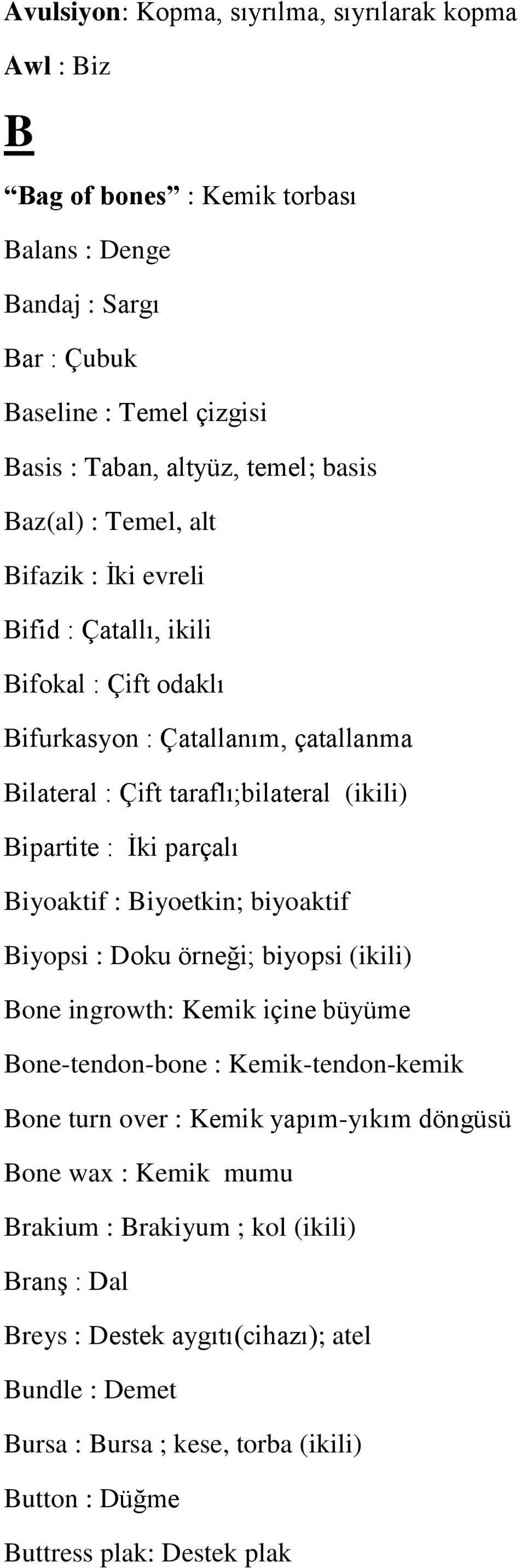 Biyoaktif : Biyoetkin; biyoaktif Biyopsi : Doku örneği; biyopsi (ikili) Bone ingrowth: Kemik içine büyüme Bone-tendon-bone : Kemik-tendon-kemik Bone turn over : Kemik yapım-yıkım döngüsü