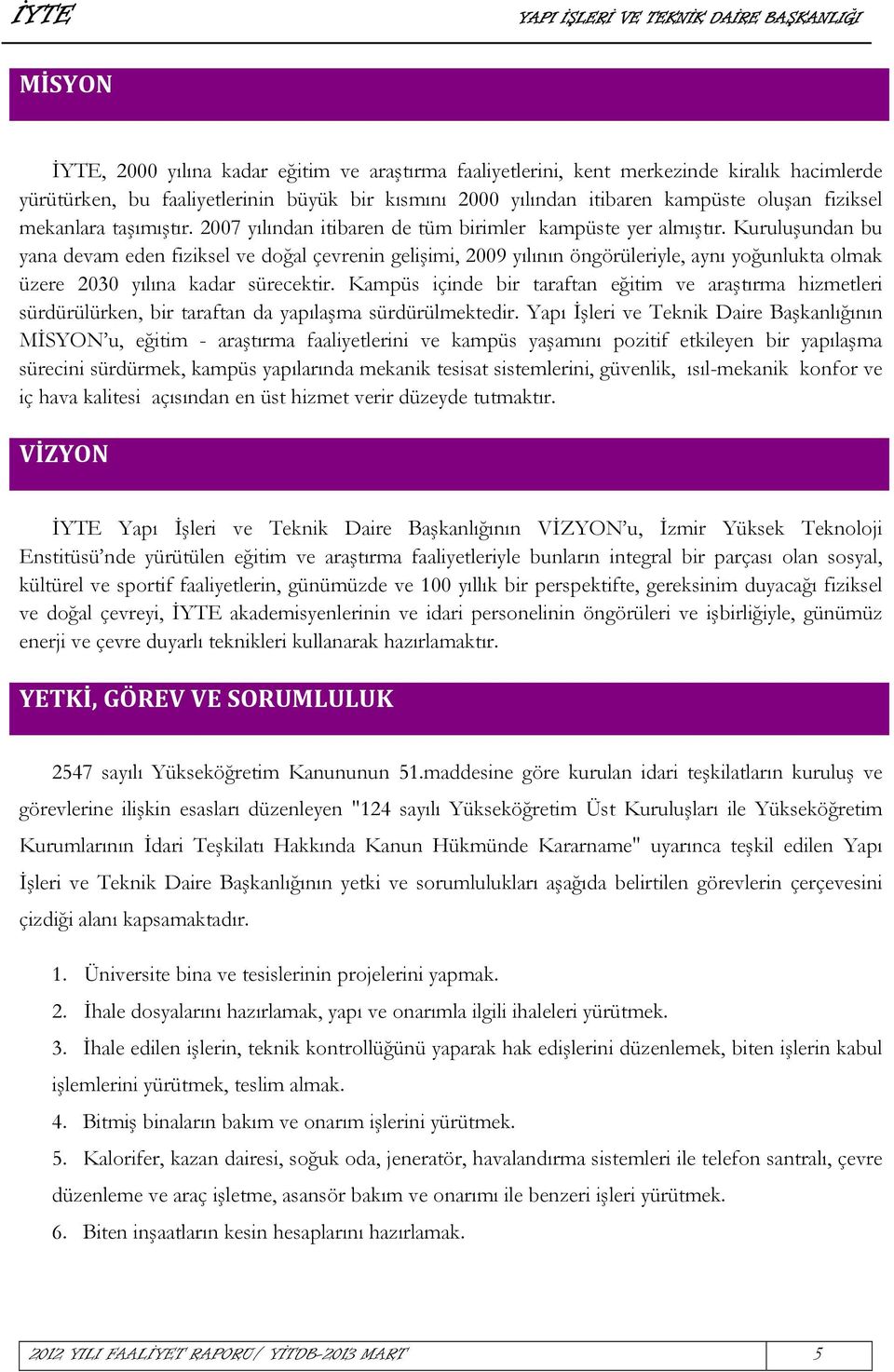 Kuruluşundan bu yana devam eden fiziksel ve doğal çevrenin gelişimi, 2009 yılının öngörüleriyle, aynı yoğunlukta olmak üzere 2030 yılına kadar sürecektir.