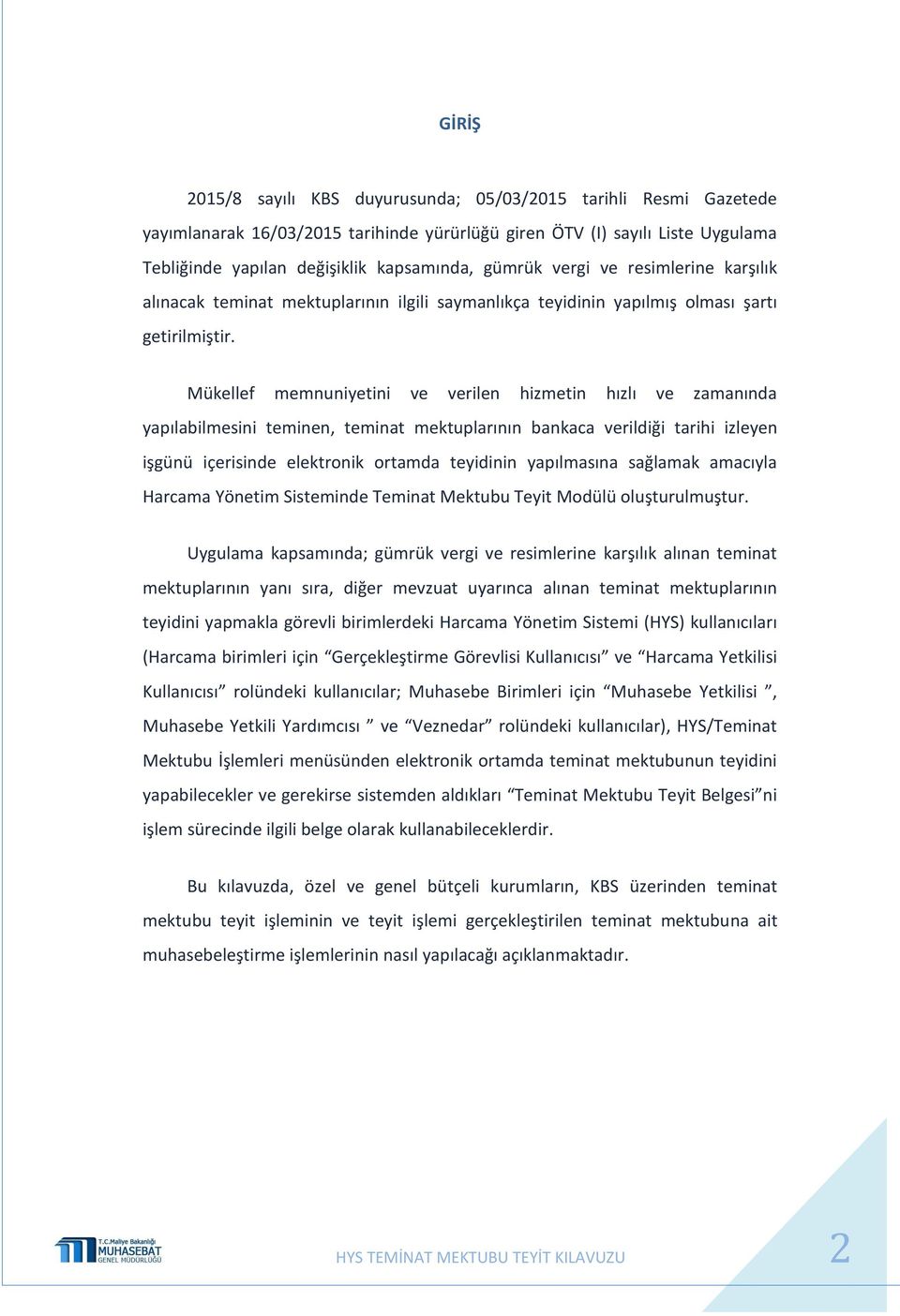 Mükellef memnuniyetini ve verilen hizmetin hızlı ve zamanında yapılabilmesini teminen, teminat mektuplarının bankaca verildiği tarihi izleyen işgünü içerisinde elektronik ortamda teyidinin