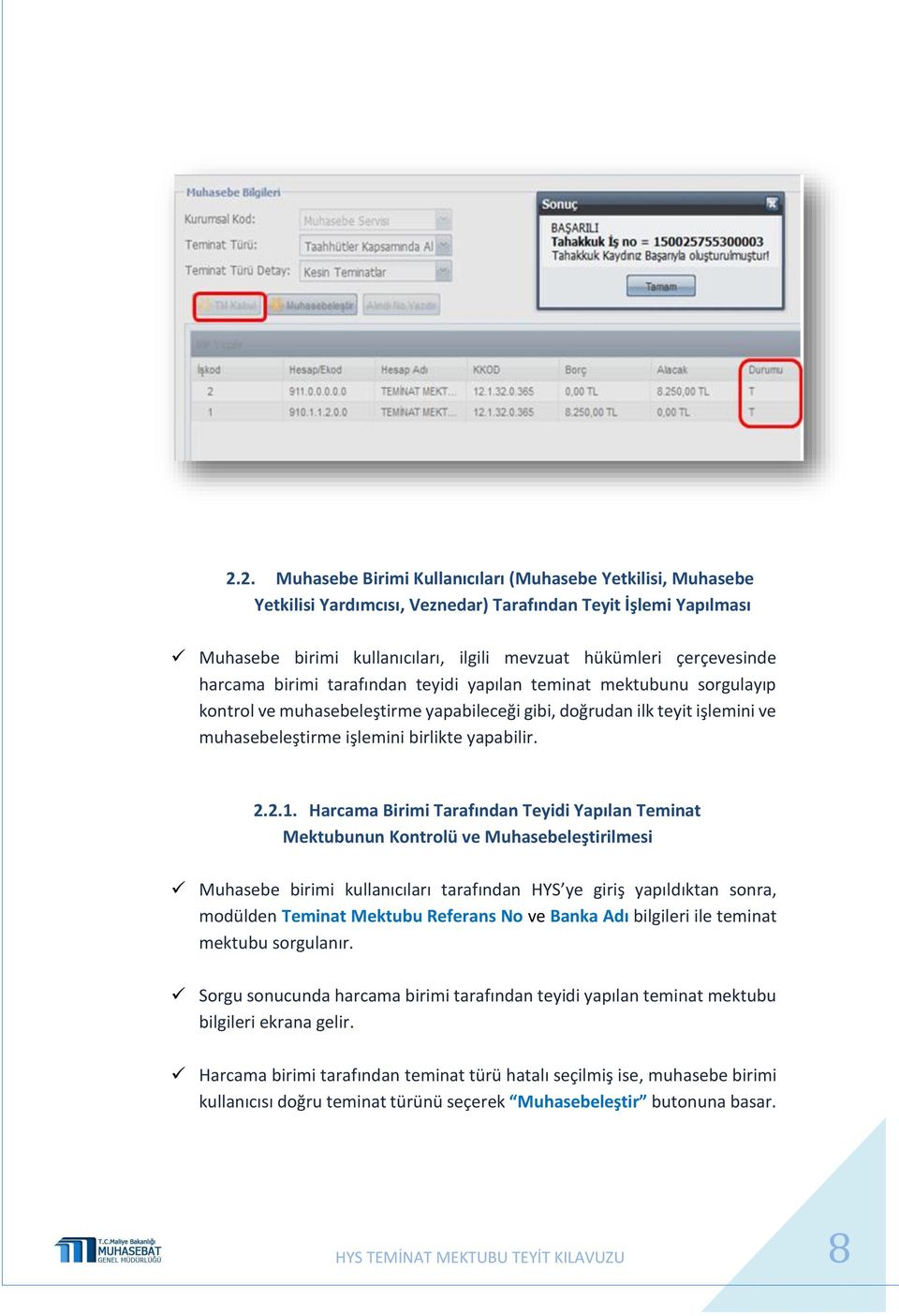 Harcama Birimi Tarafından Teyidi Yapılan Teminat Mektubunun Kontrolü ve Muhasebeleştirilmesi Muhasebe birimi kullanıcıları tarafından HYS ye giriş yapıldıktan sonra, modülden Teminat Mektubu Referans