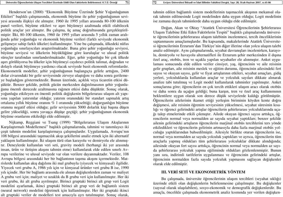 Bu çalışma, üç amaç doğrultusunda gerçekleştirilmiştir: İlki, 80-100 ülkenin, 1960 ile 1995 yılları arasında 5 yıllık zaman aralığında şehir yoğunluğu ve ekonomik büyüme verileri (farklı seviyede