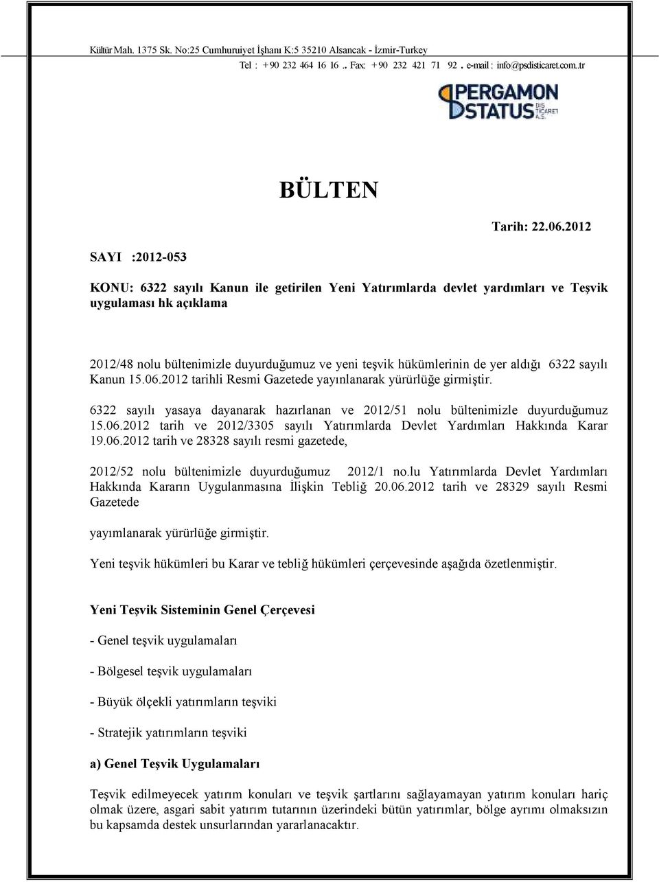 6322 sayılı Kanun 15.06.2012 tarihli Resmi Gazetede yayınlanarak yürürlüğe girmiştir. 6322 sayılı yasaya dayanarak hazırlanan ve 2012/51 nolu bültenimizle duyurduğumuz 15.06.2012 tarih ve 2012/3305 sayılı Yatırımlarda Devlet Yardımları Hakkında Karar 19.