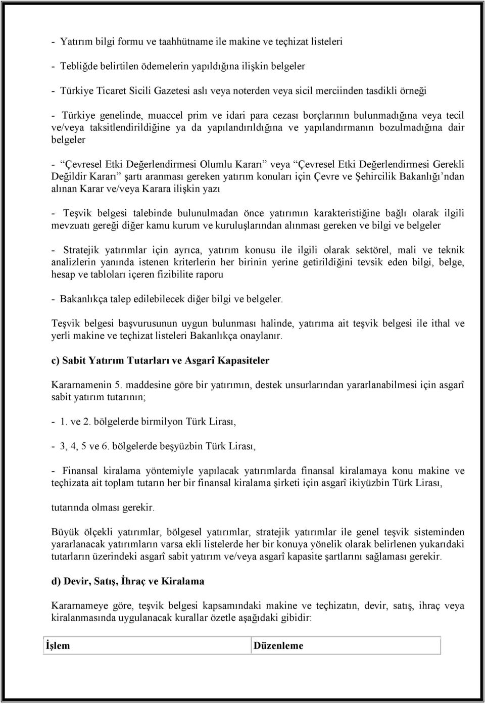 bozulmadığına dair belgeler - Çevresel Etki Değerlendirmesi Olumlu Kararı veya Çevresel Etki Değerlendirmesi Gerekli Değildir Kararı şartı aranması gereken yatırım konuları için Çevre ve Şehircilik