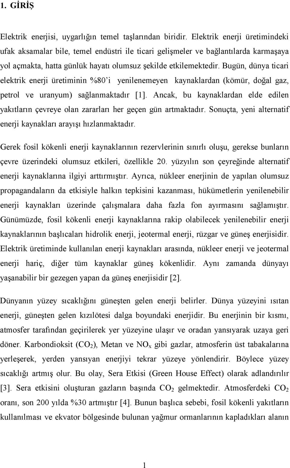 Bugün, dünya ticari elektrik enerji üretiminin %80 i yenilenemeyen kaynaklardan (kömür, doğal gaz, petrol ve uranyum) sağlanmaktadõr [1].