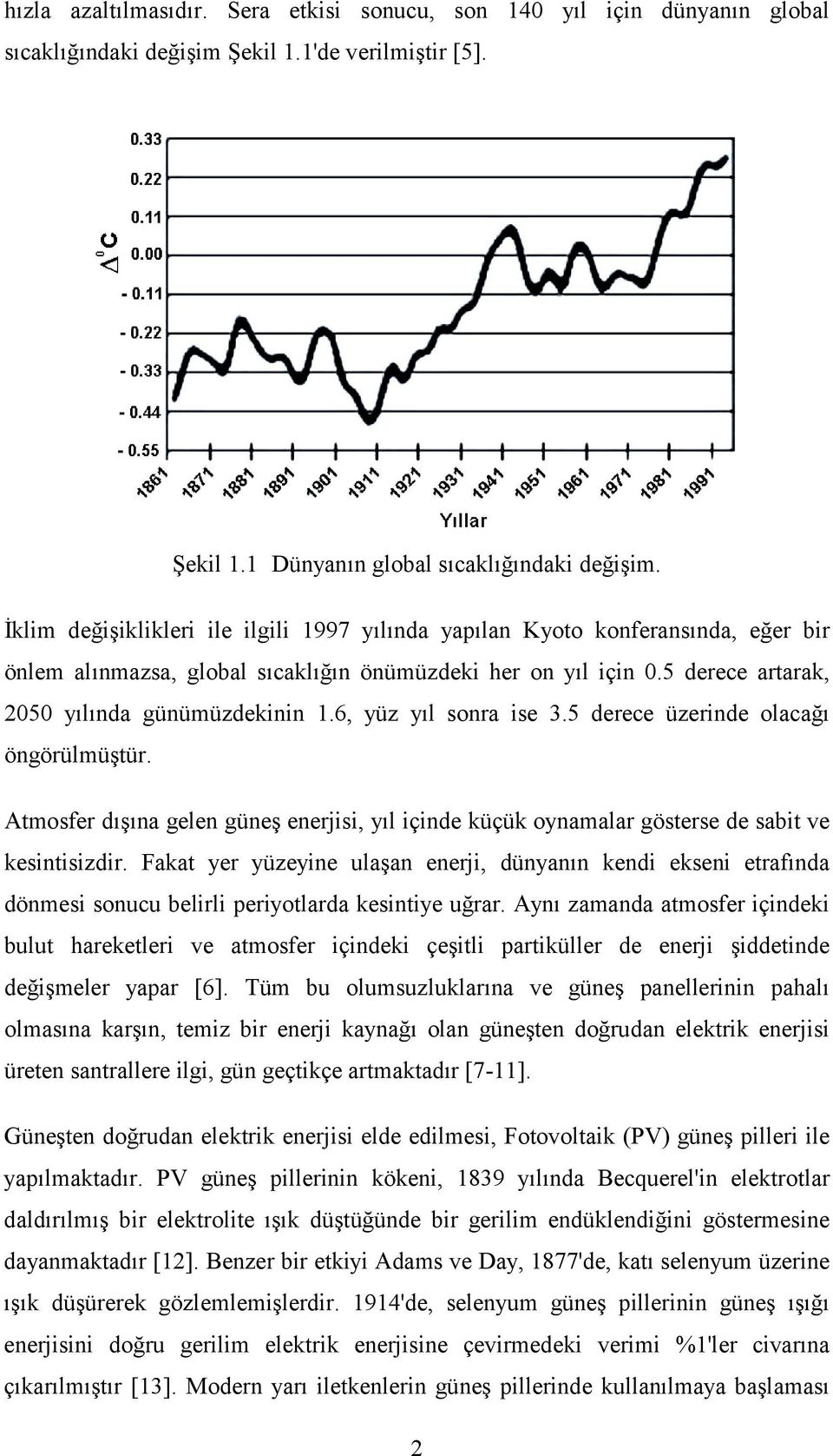 6, yüz yõl sonra ise 3.5 derece üzerinde olacağõ öngörülmüştür. Atmosfer dõşõna gelen güneş enerjisi, yõl içinde küçük oynamalar gösterse de sabit ve kesintisizdir.