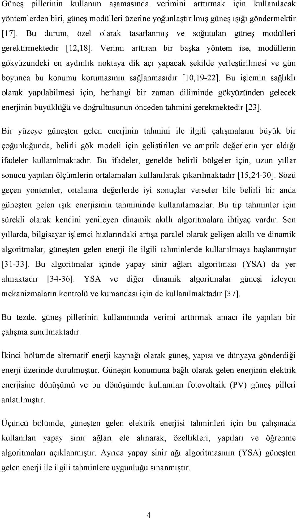 Verimi arttõran bir başka yöntem ise, modüllerin gökyüzündeki en aydõnlõk noktaya dik açõ yapacak şekilde yerleştirilmesi ve gün boyunca bu konumu korumasõnõn sağlanmasõdõr [10,19-22].