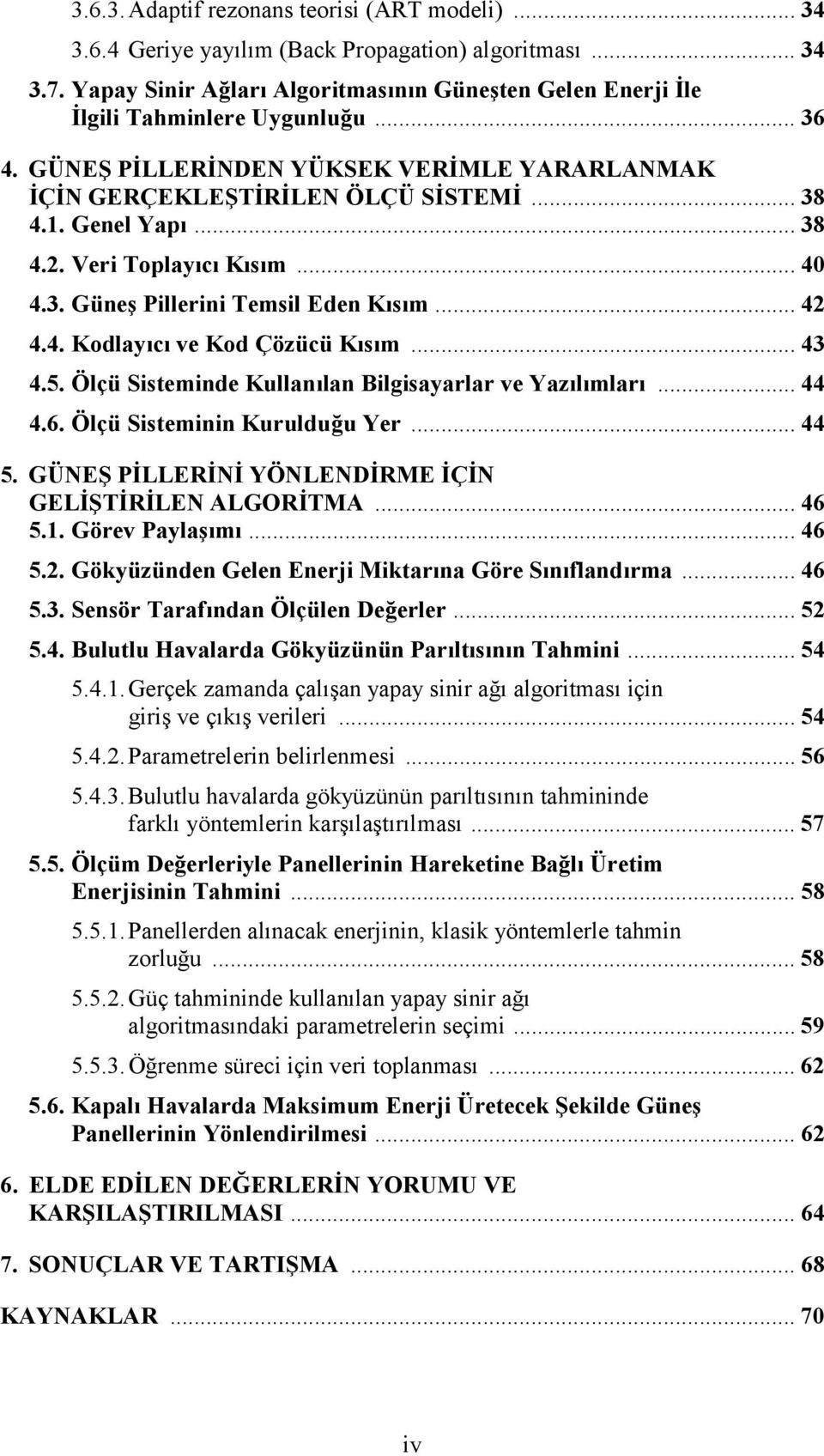 .. 38 4.2. Veri Toplayõcõ Kõsõm... 40 4.3. Güneş Pillerini Temsil Eden Kõsõm... 42 4.4. Kodlayõcõ ve Kod Çözücü Kõsõm... 43 4.5. Ölçü Sisteminde Kullanõlan Bilgisayarlar ve Yazõlõmlarõ... 44 4.6.