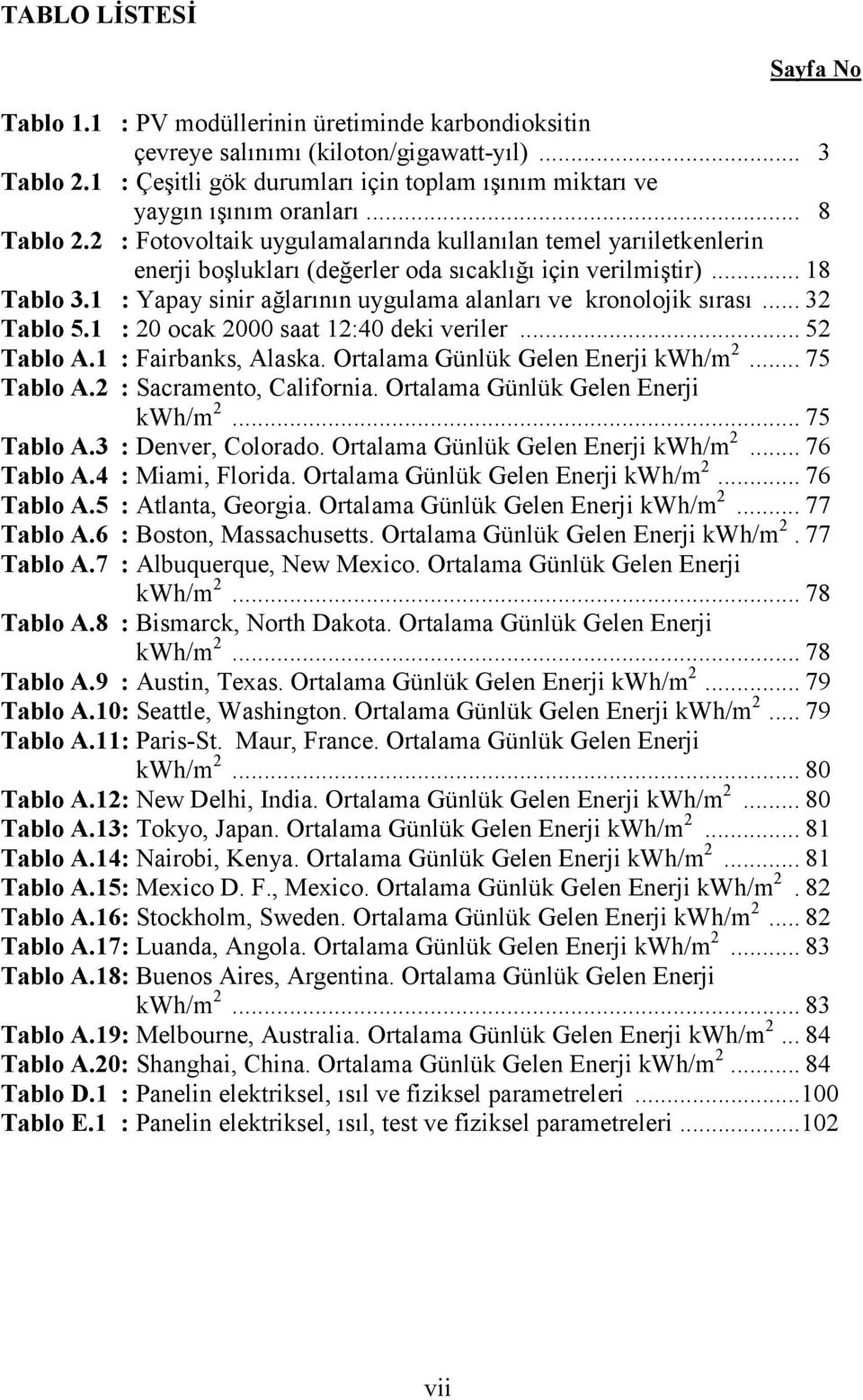 2 : Fotovoltaik uygulamalarõnda kullanõlan temel yarõiletkenlerin enerji boşluklarõ (değerler oda sõcaklõğõ için verilmiştir)... 18 Tablo 3.