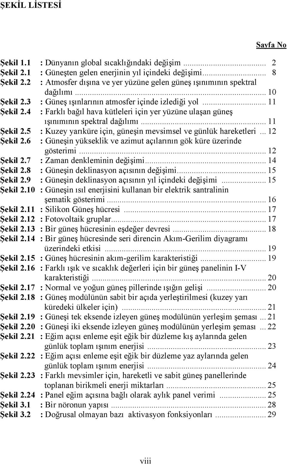 4 : Farklõ bağõl hava kütleleri için yer yüzüne ulaşan güneş õşõnõmõnõn spektral dağõlõmõ... 11 Şekil 2.5 : Kuzey yarõküre için, güneşin mevsimsel ve günlük hareketleri... 12 Şekil 2.