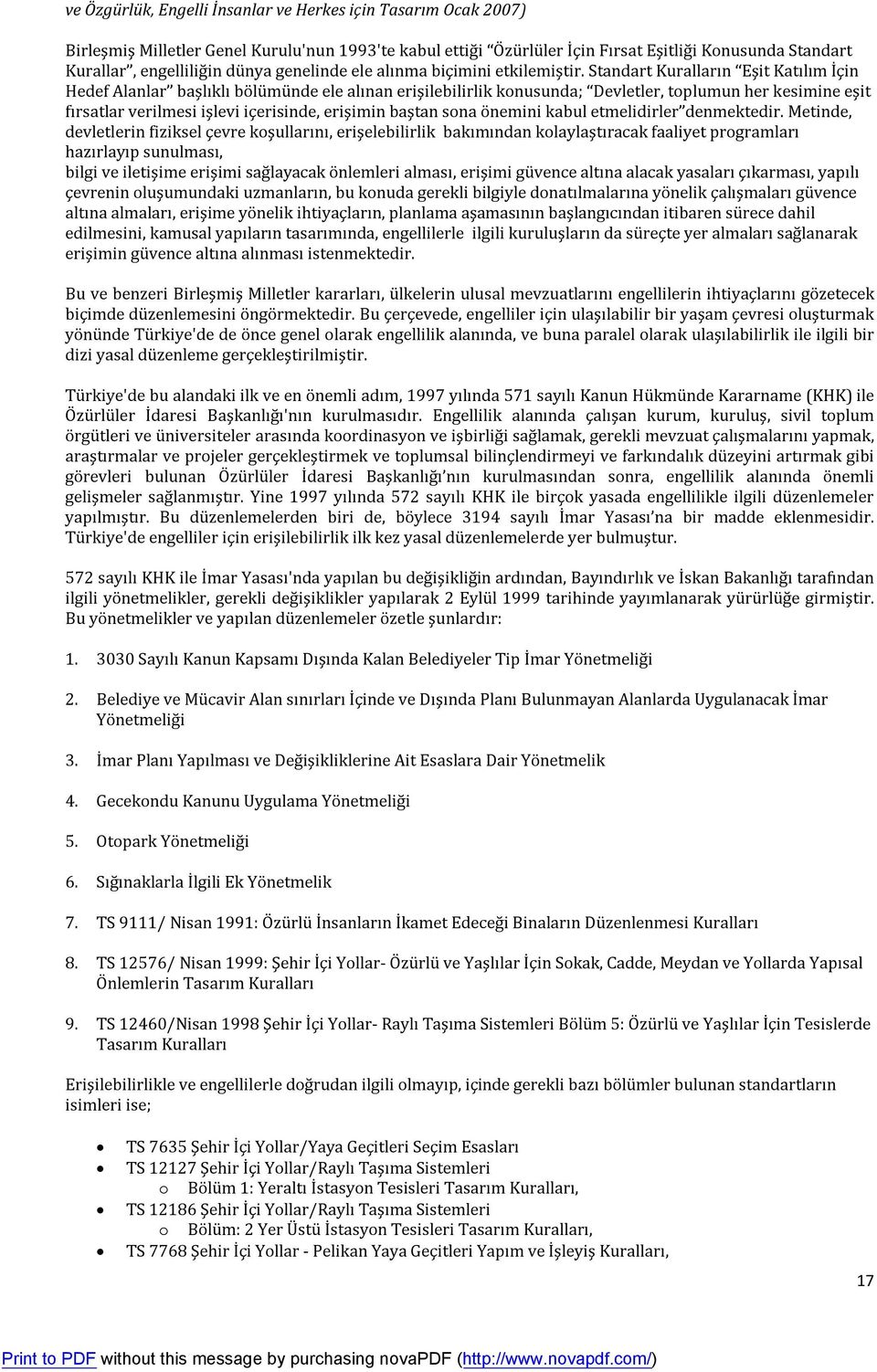 Standart Kuralların Eşit Katılım İçin Hedef Alanlar başlıklı bölümünde ele alınan erişilebilirlik konusunda; Devletler, toplumun her kesimine eşit fırsatlar verilmesi işlevi içerisinde, erişimin