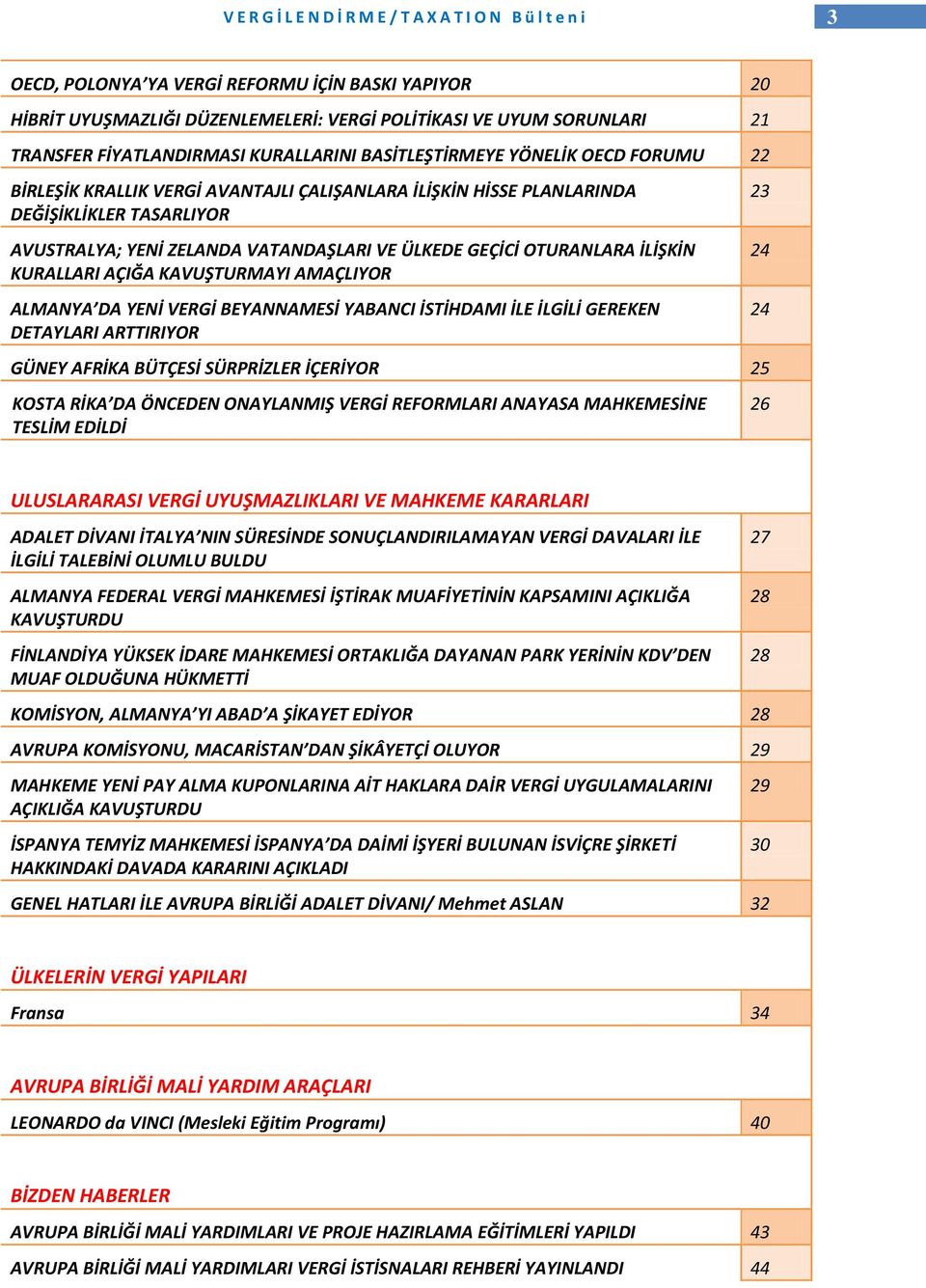 KAVUŞTURMAYI AMAÇLIYOR ALMANYA DA YENİ VERGİ BEYANNAMESİ YABANCI İSTİHDAMI İLE İLGİLİ GEREKEN DETAYLARI ARTTIRIYOR 23 24 24 GÜNEY AFRİKA BÜTÇESİ SÜRPRİZLER İÇERİYOR 25 KOSTA RİKA DA ÖNCEDEN