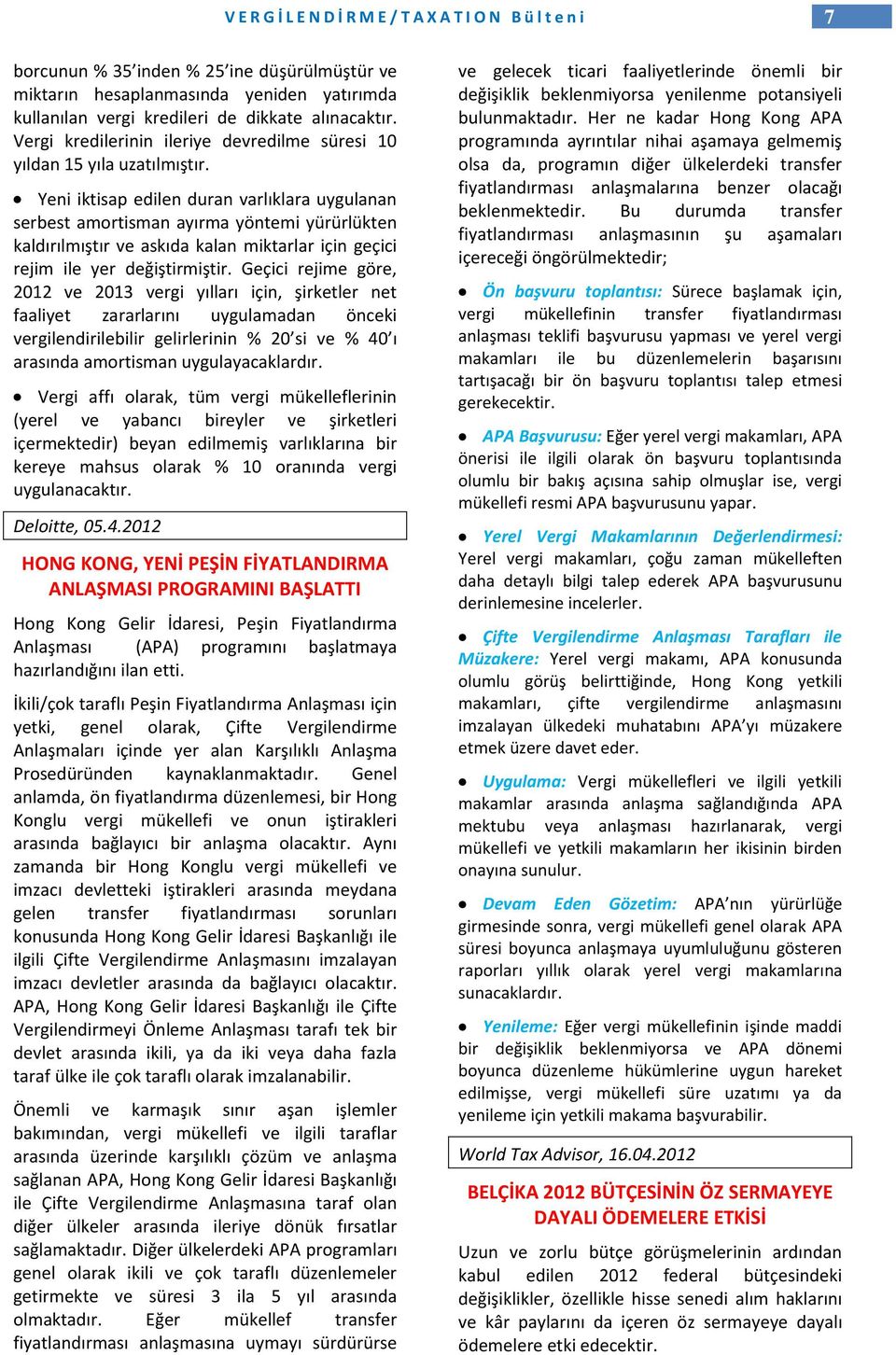 Yeni iktisap edilen duran varlıklara uygulanan serbest amortisman ayırma yöntemi yürürlükten kaldırılmıştır ve askıda kalan miktarlar için geçici rejim ile yer değiştirmiştir.