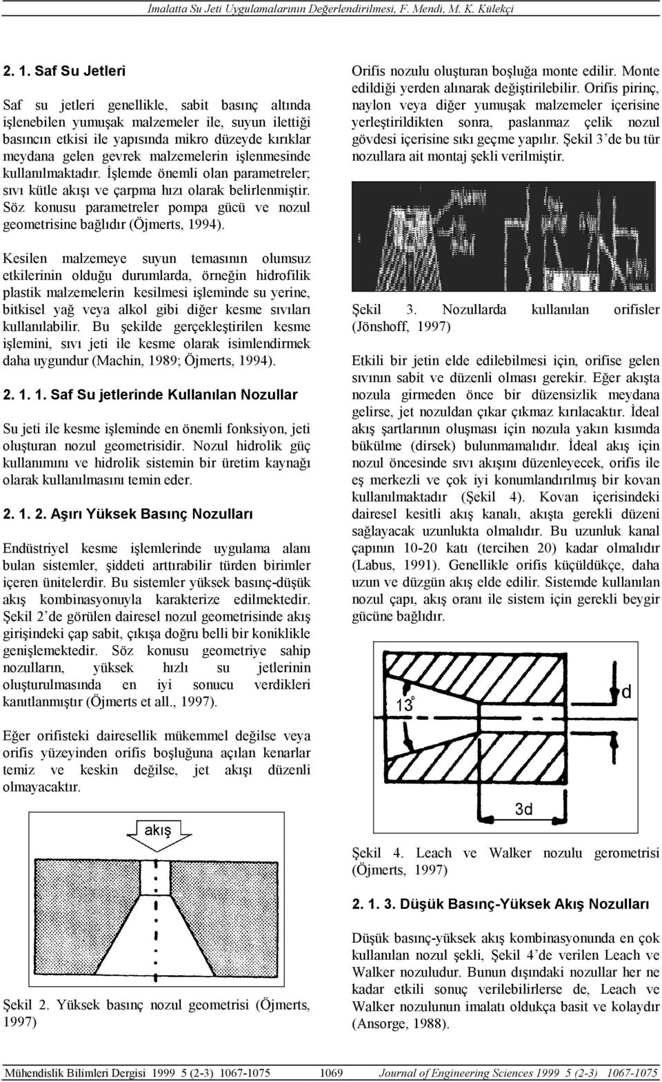 Söz konusu parametreler pompa gücü ve nozul geometrisine bağlıdır (Öjmerts, 1994).