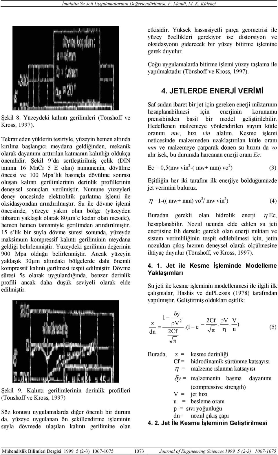 Tekrar eden yüklerin tesiriyle, yüzeyin hemen altında kırılma başlangıcı meydana geldiğinden, mekanik olarak dayanımı arttırılan katmanın kalınlığı oldukça önemlidir.